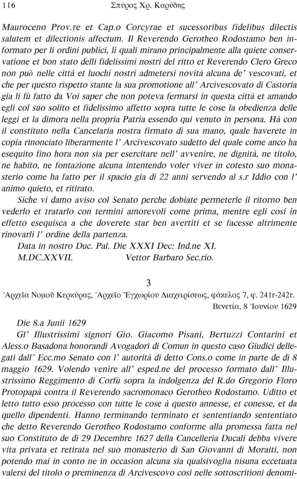 fidelissimi nostri del ritto et Reverendo Clero Greco non può nelle città et luochi nostri admetersi novità alcuna de ' vescovati, et che per questo rispetto stante la sua promotione air