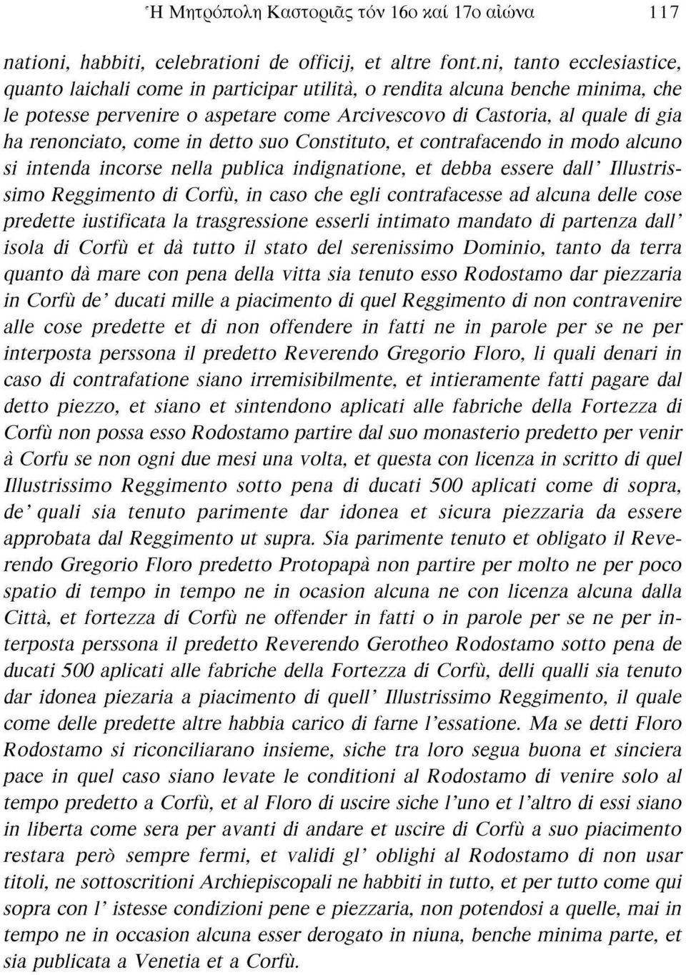 come in detto suo Constituto, et contrafacendo in modo alcuno si intenda incorse nella publica indignatione, et debba essere dalv Illustrissimo Reggimento di Corfu, in caso che egli contrafacesse ad