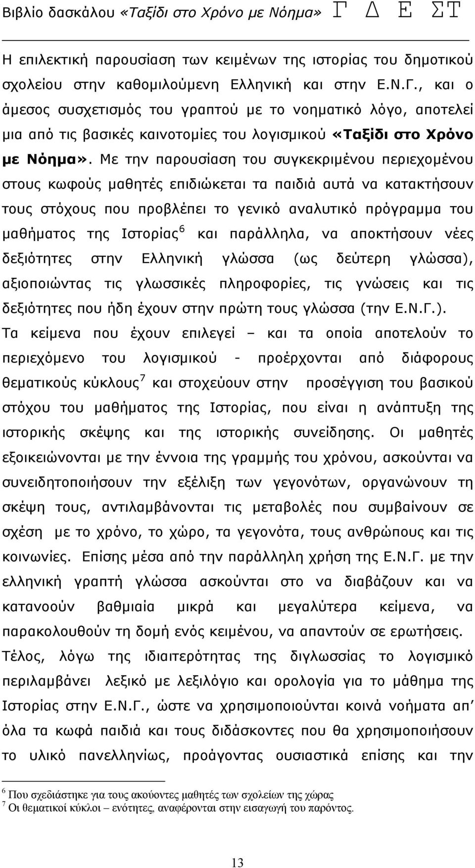 Με την παρουσίαση του συγκεκριμένου περιεχομένου στους κωφούς μαθητές επιδιώκεται τα παιδιά αυτά να κατακτήσουν τους στόχους που προβλέπει το γενικό αναλυτικό πρόγραμμα του μαθήματος της Ιστορίας 6