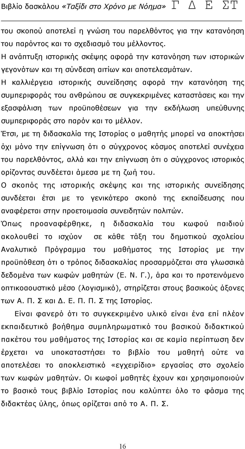 Η καλλιέργεια ιστορικής συνείδησης αφορά την κατανόηση της συμπεριφοράς του ανθρώπου σε συγκεκριμένες καταστάσεις και την εξασφάλιση των προϋποθέσεων για την εκδήλωση υπεύθυνης συμπεριφοράς στο παρόν