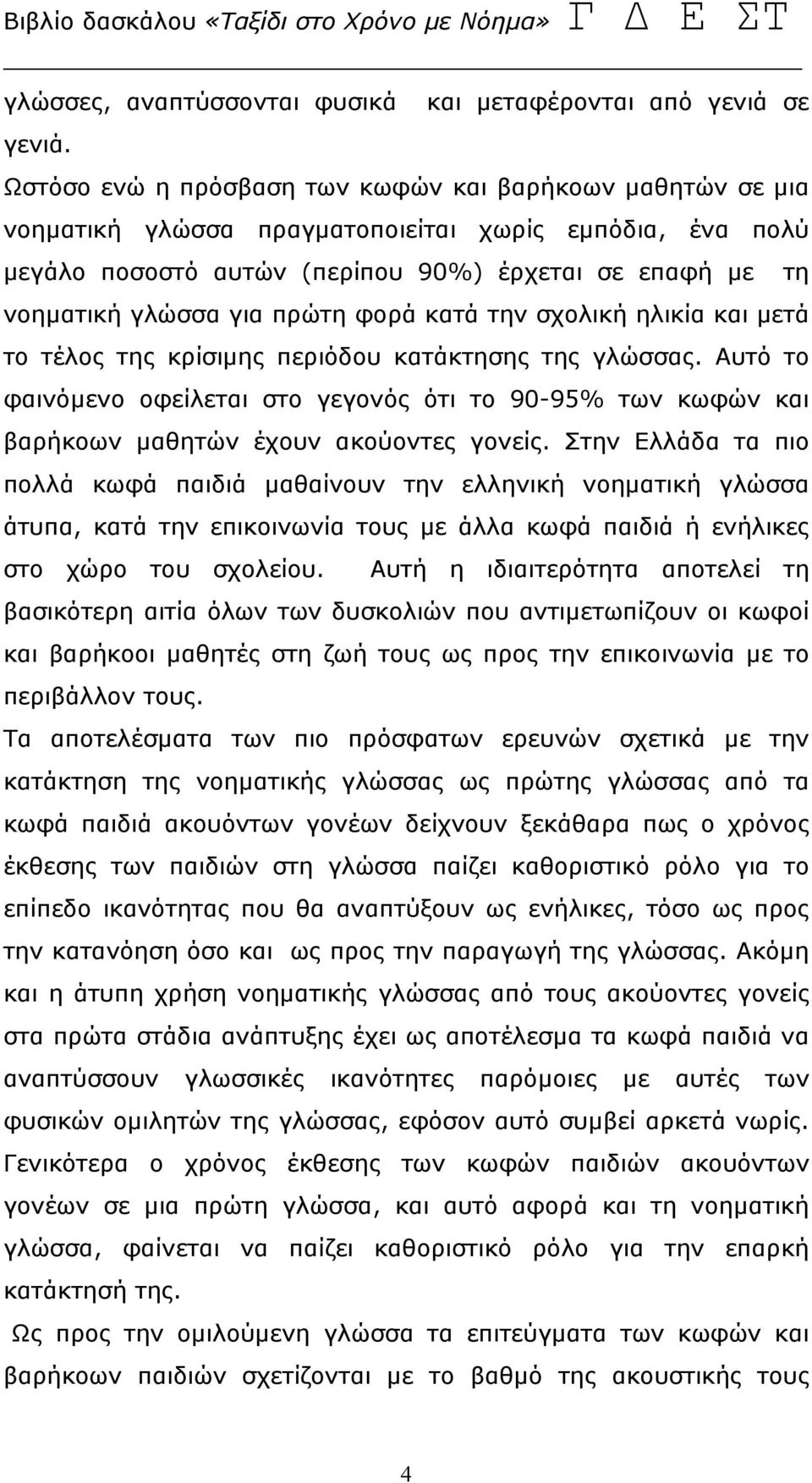 με νοηματική γλώσσα για πρώτη φορά κατά την σχολική ηλικία και μετά το τέλος της κρίσιμης περιόδου κατάκτησης της γλώσσας.