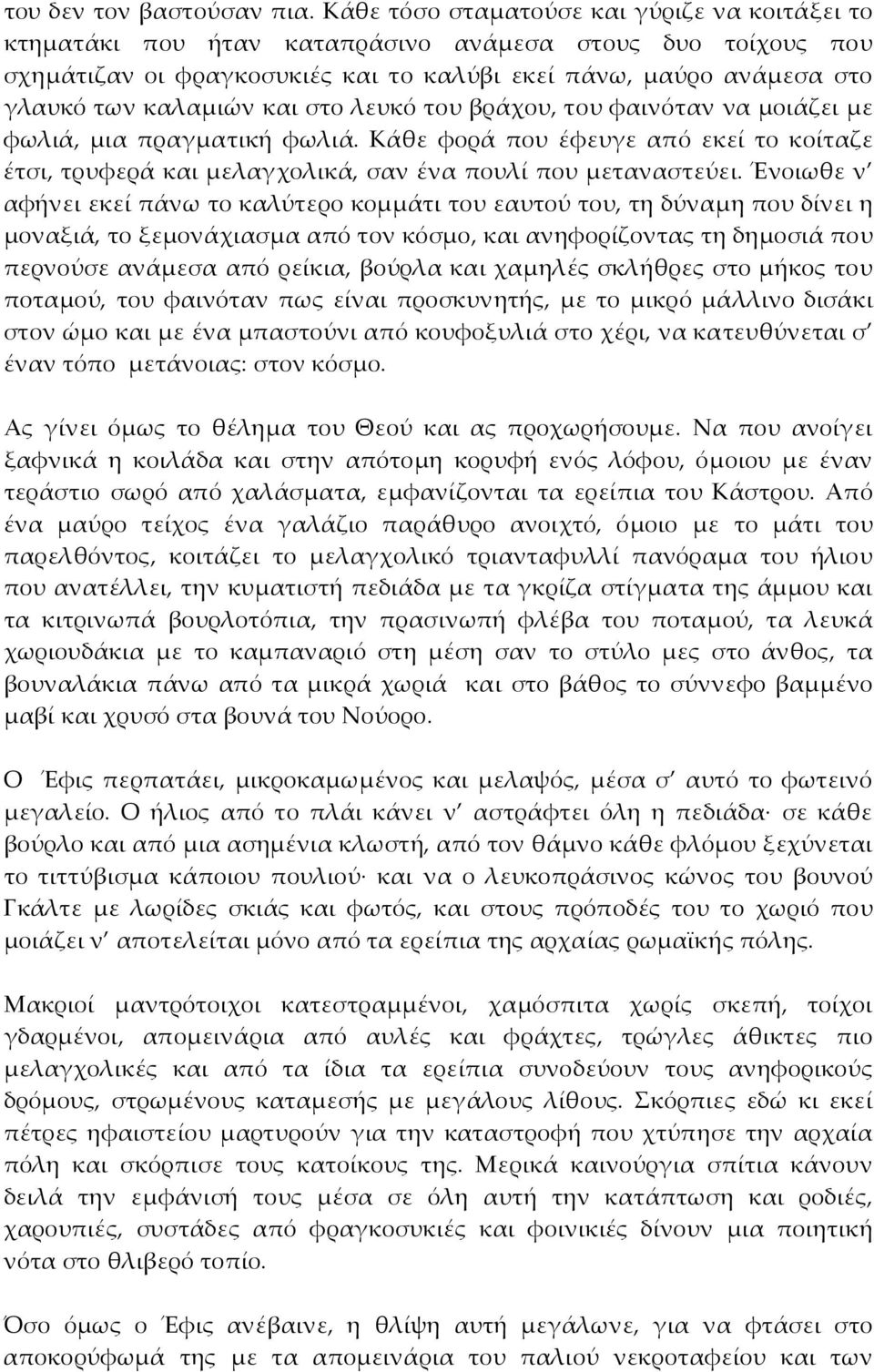 και στο λευκό του βράχου, του φαινόταν να μοιάζει με φωλιά, μια πραγματική φωλιά. Κάθε φορά που έφευγε από εκεί το κοίταζε έτσι, τρυφερά και μελαγχολικά, σαν ένα πουλί που μεταναστεύει.