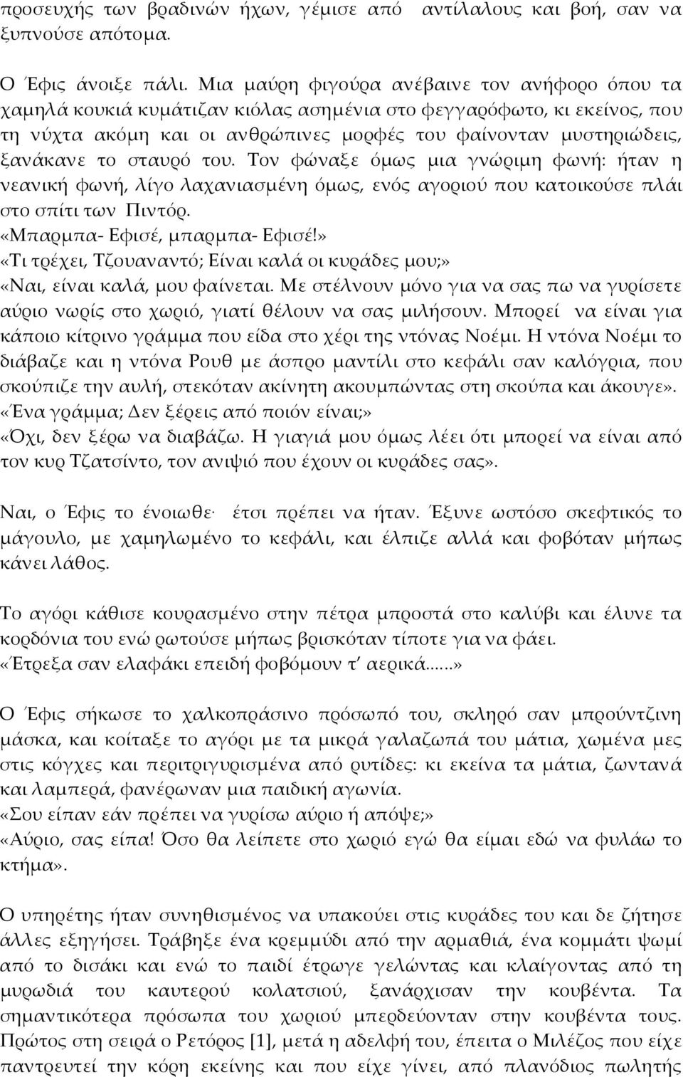 σταυρό του. Τον φώναξε όμως μια γνώριμη φωνή: ήταν η νεανική φωνή, λίγο λαχανιασμένη όμως, ενός αγοριού που κατοικούσε πλάι στο σπίτι των Πιντόρ. «Μπαρμπα- Εφισέ, μπαρμπα- Εφισέ!