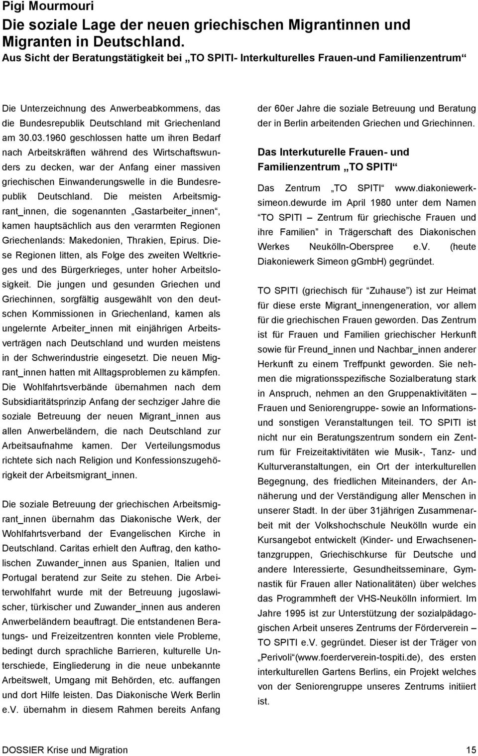 1960 geschlossen hatte um ihren Bedarf nach Arbeitskräften während des Wirtschaftswunders zu decken, war der Anfang einer massiven griechischen Einwanderungswelle in die Bundesrepublik Deutschland.