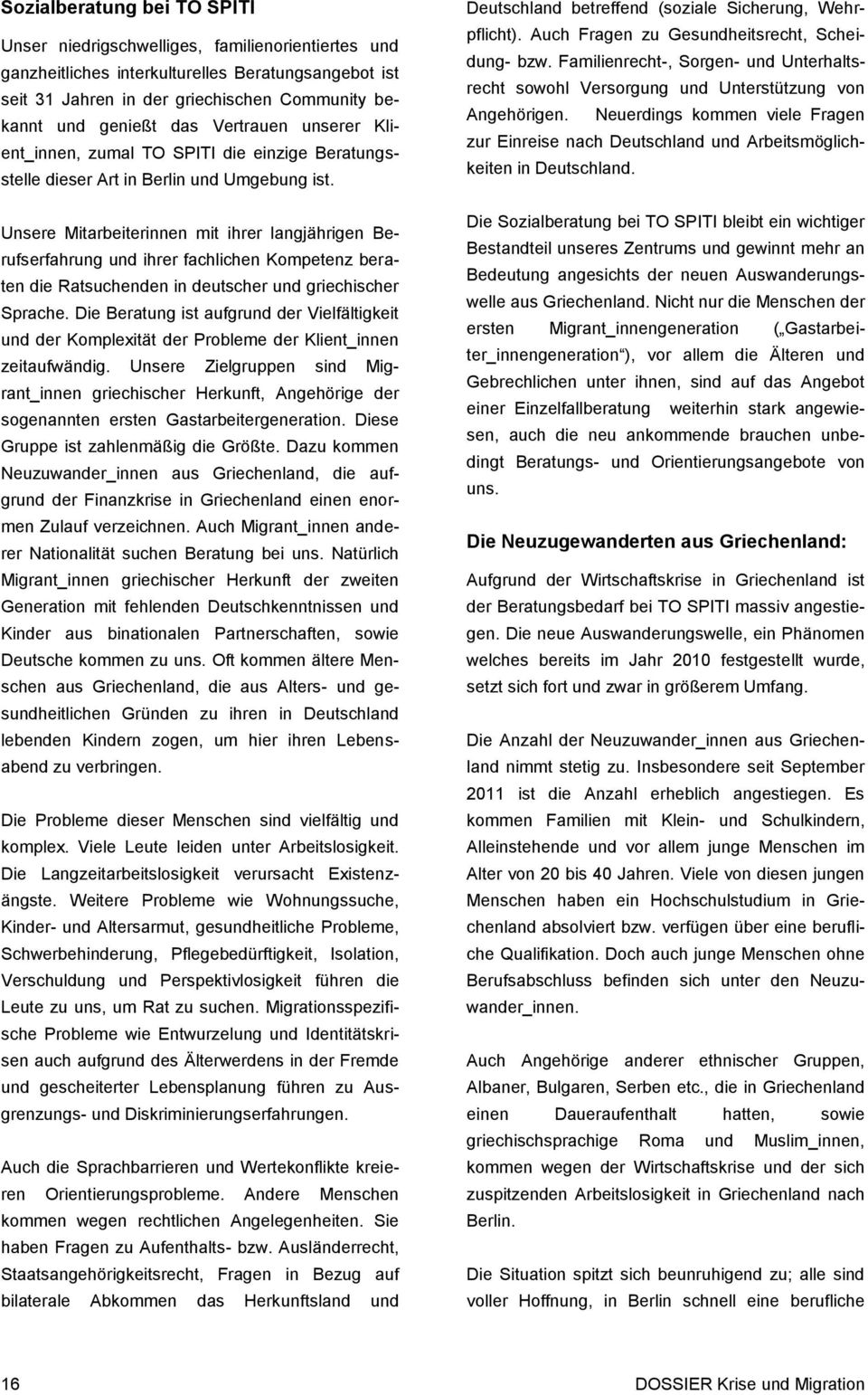 Unsere Mitarbeiterinnen mit ihrer langjährigen Berufserfahrung und ihrer fachlichen Kompetenz beraten die Ratsuchenden in deutscher und griechischer Sprache.