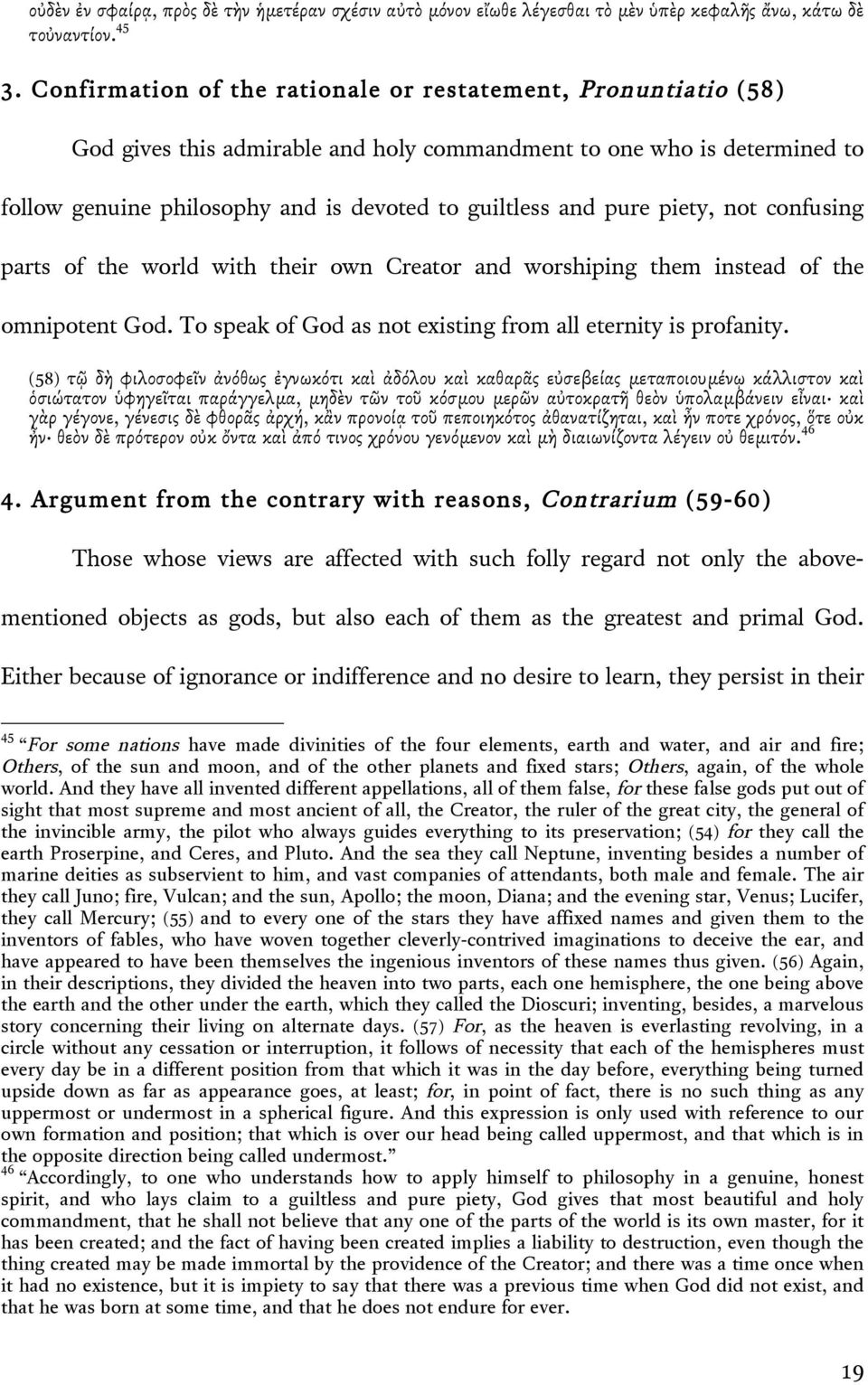 pure piety, not confusing parts of the world with their own Creator and worshiping them instead of the omnipotent God. To speak of God as not existing from all eternity is profanity.