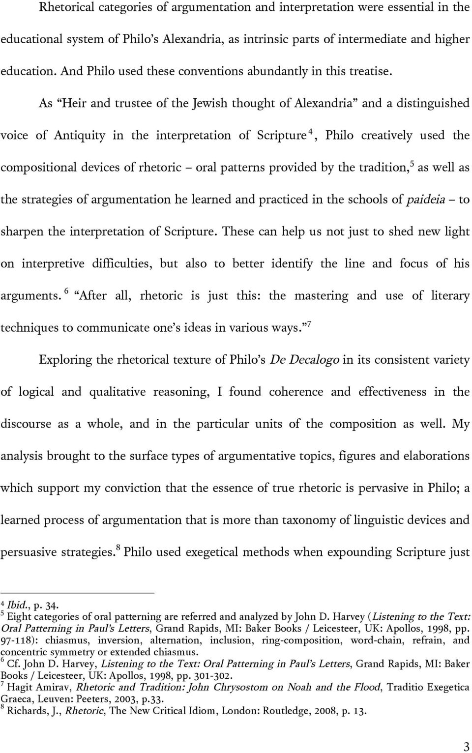 As Heir and trustee of the Jewish thought of Alexandria and a distinguished voice of Antiquity in the interpretation of Scripture 4, Philo creatively used the compositional devices of rhetoric oral