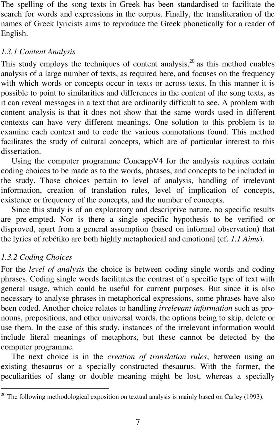 1 Content Analysis This study employs the techniques of content analysis, 20 as this method enables analysis of a large number of texts, as required here, and focuses on the frequency with which