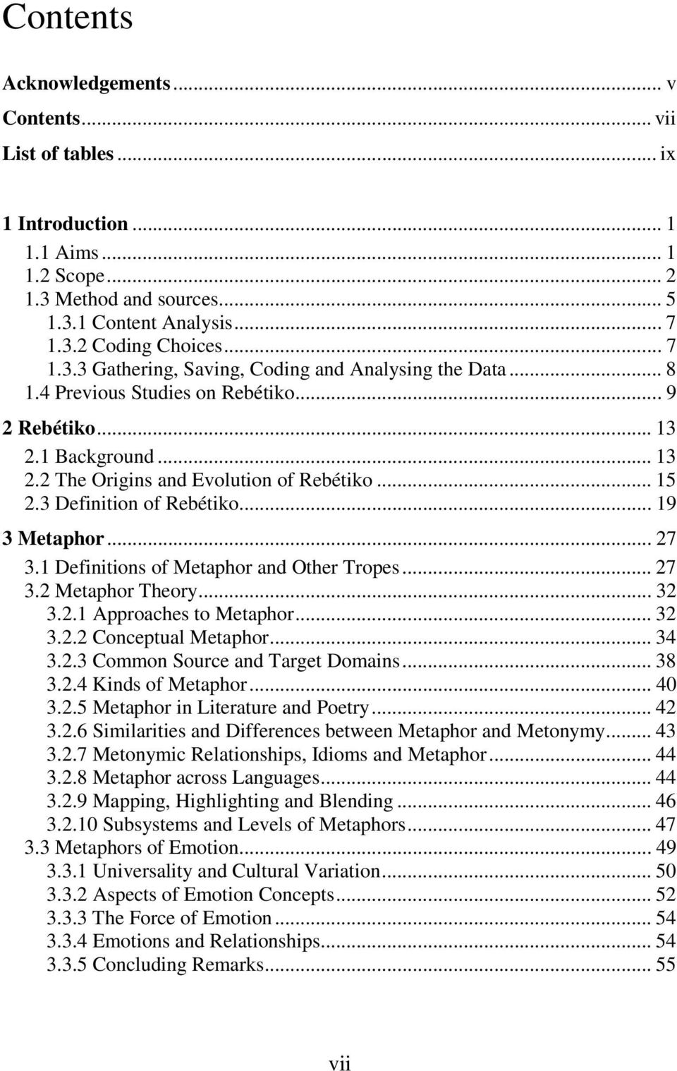 1 Definitions of Metaphor and Other Tropes... 27 3.2 Metaphor Theory... 32 3.2.1 Approaches to Metaphor... 32 3.2.2 Conceptual Metaphor... 34 3.2.3 Common Source and Target Domains... 38 3.2.4 Kinds of Metaphor.