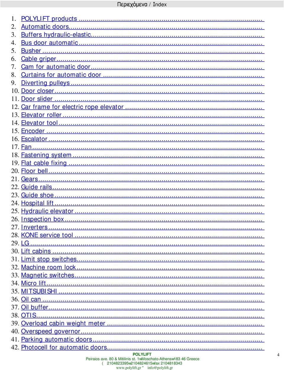 Escalator... 17. Fan... 18. Fastening system... 19. Flat cable fixing... 20. Floor bell... 21. Gears... 22. Guide rails... 23. Guide shoe... 24. Hospital lift... 25. Hydraulic elevator... 26.