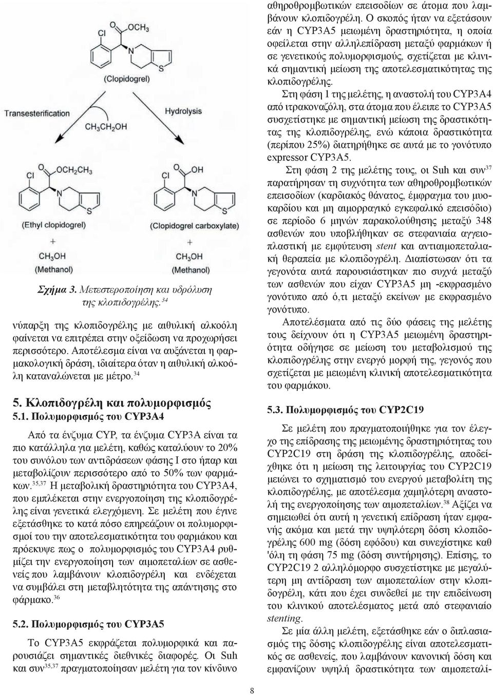 Πολυμορφισμός του CYP3A4 Από τα ένζυμα CYP, τα ένζυμα CYP3A είναι τα πιο κατάλληλα για μελέτη, καθώς καταλύουν το 20% του συνόλου των αντιδράσεων φάσης Ι στο ήπαρ και μεταβολίζουν περισσότερο από το