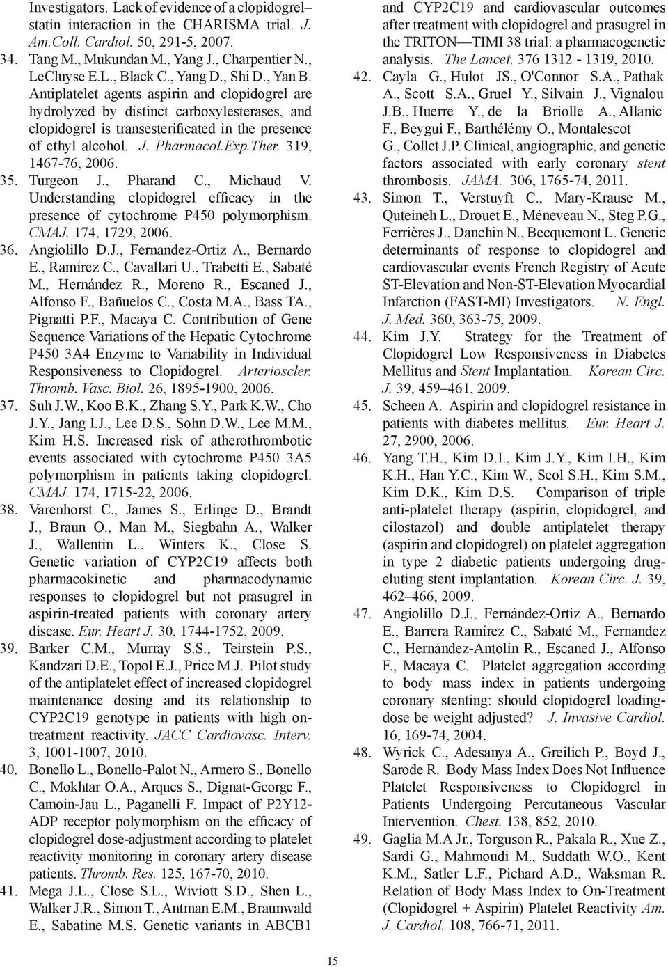 Ther. 319, 1467-76, 2006. 35. Turgeon J., Pharand C., Michaud V. Underanding clopidogrel efficacy in the presence of cytochrome P450 polymorphism. CMAJ. 174, 1729, 2006. 36. Angiolillo D.J., Fernandez-Ortiz A.