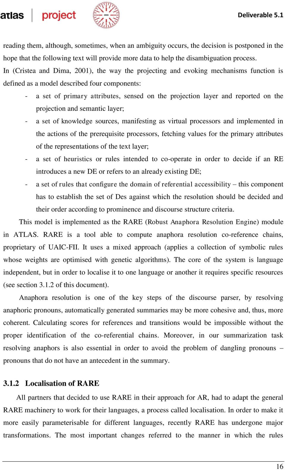 reported on the projection and semantic layer; - a set of knowledge sources, manifesting as virtual processors and implemented in the actions of the prerequisite processors, fetching values for the