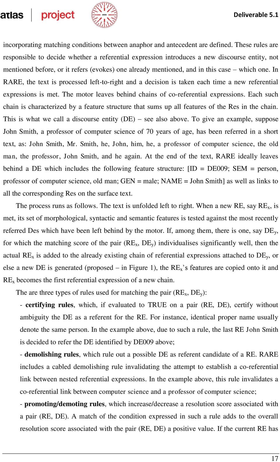 In RARE, the text is processed left-to-right and a decision is taken each time a new referential expressions is met. The motor leaves behind chains of co-referential expressions.