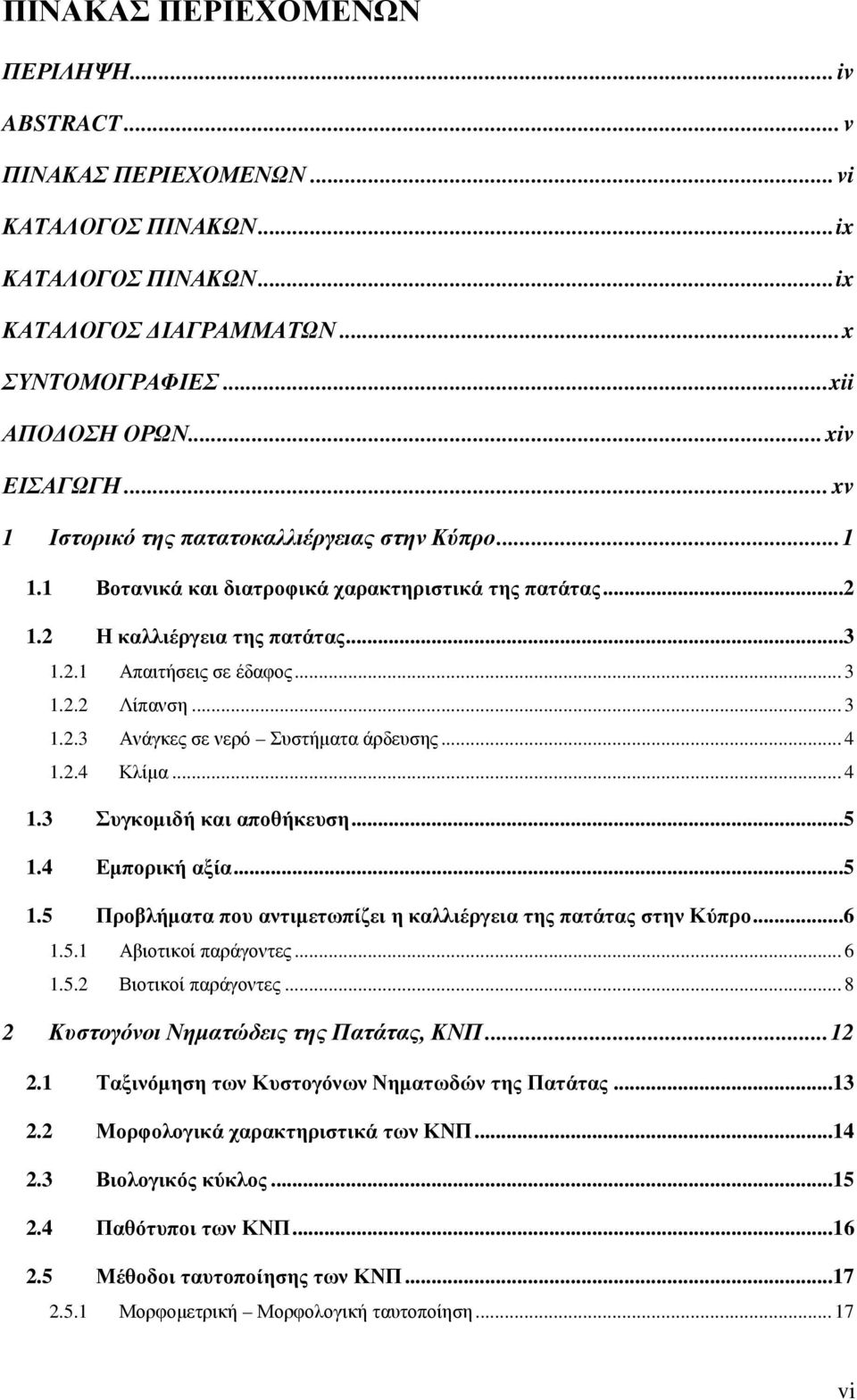 .. 4 1.2.4 Κλίµα... 4 1.3 Συγκοµιδή και αποθήκευση...5 1.4 Εµπορική αξία...5 1.5 Προβλήµατα που αντιµετωπίζει η καλλιέργεια της πατάτας στην Κύπρο...6 1.5.1 Αβιοτικοί παράγοντες... 6 1.5.2 Βιοτικοί παράγοντες.