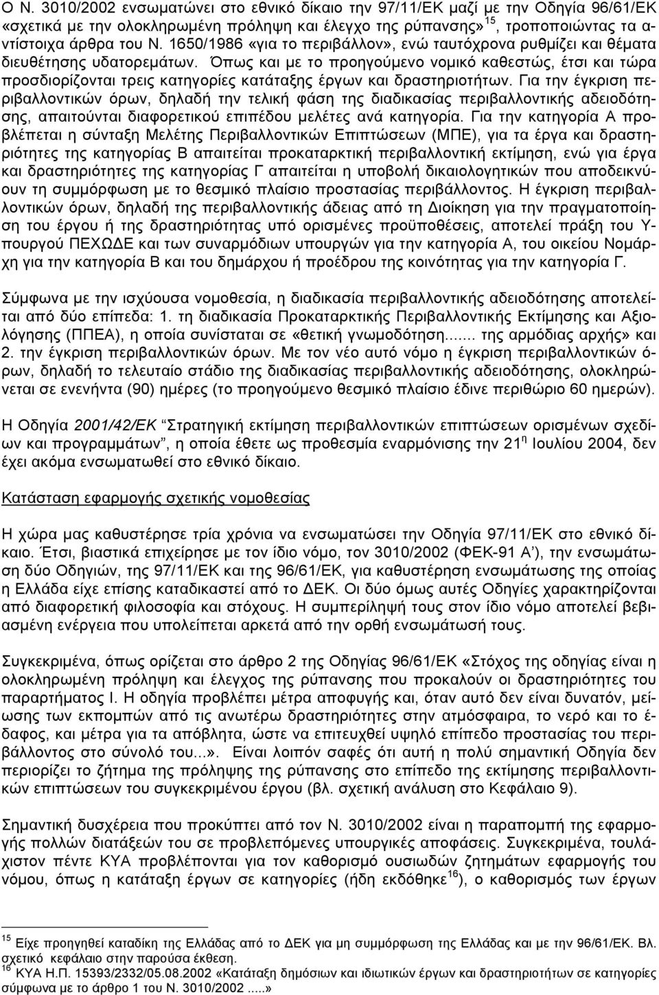 Όπως και µε το προηγούµενο νοµικό καθεστώς, έτσι και τώρα προσδιορίζονται τρεις κατηγορίες κατάταξης έργων και δραστηριοτήτων.