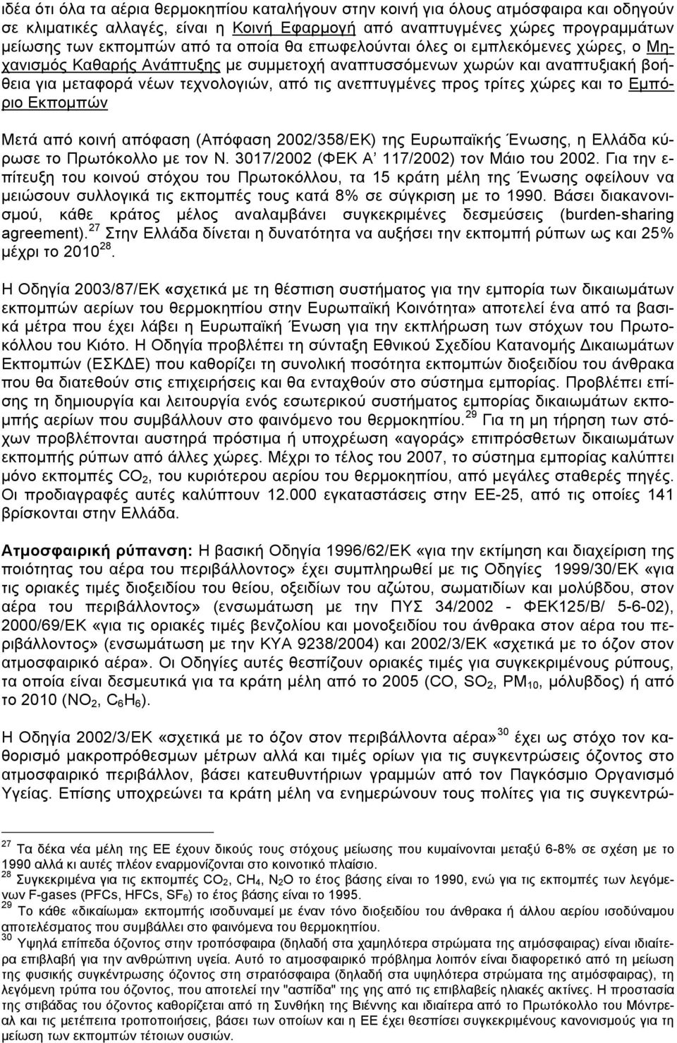 τρίτες χώρες και το Εµπόριο Εκποµπών Μετά από κοινή απόφαση (Απόφαση 2002/358/ΕΚ) της Ευρωπαϊκής Ένωσης, η Ελλάδα κύρωσε το Πρωτόκολλο µε τον Ν. 3017/2002 (ΦΕΚ Α 117/2002) τον Μάιο του 2002.