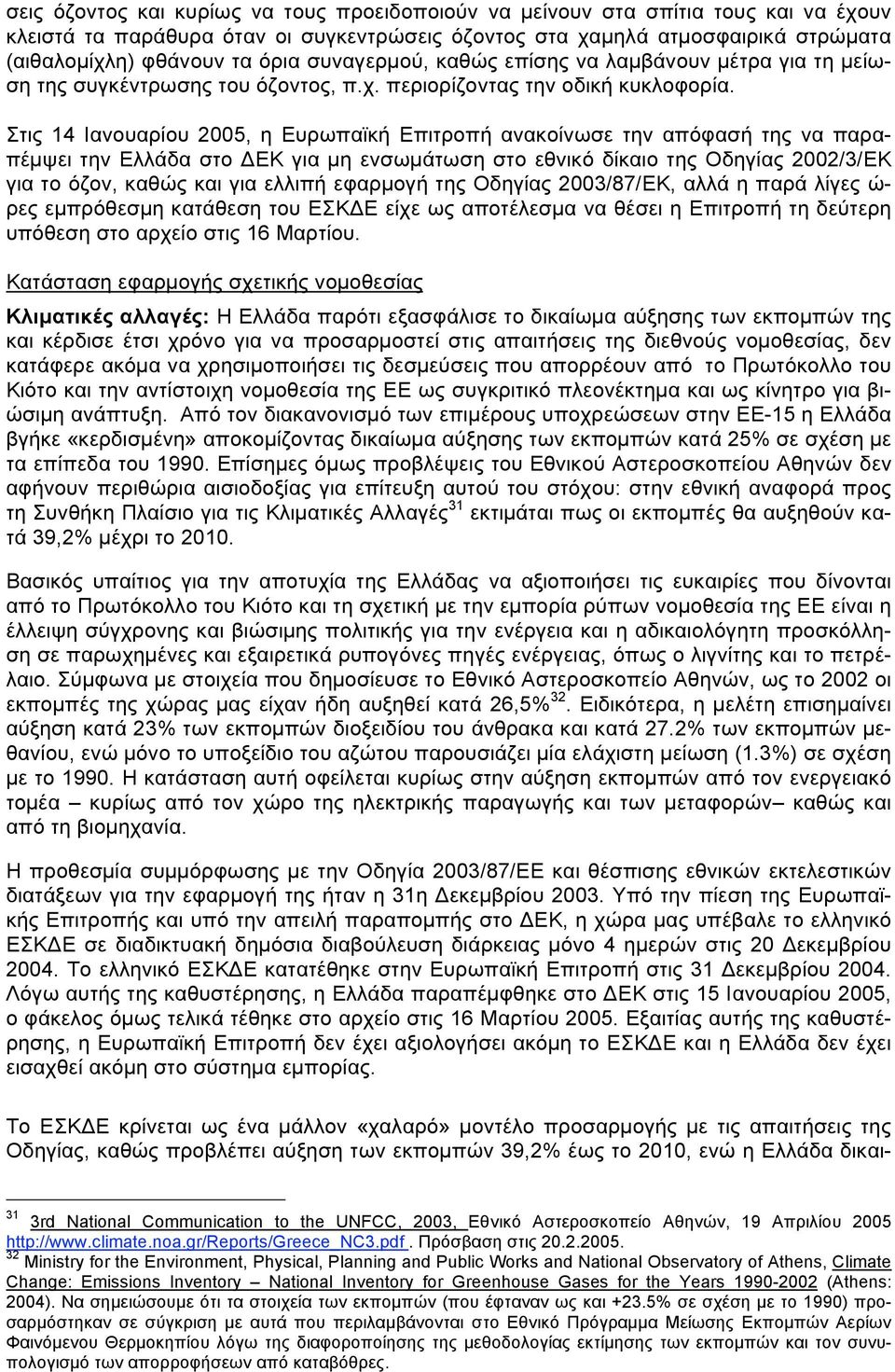 Στις 14 Ιανουαρίου 2005, η Ευρωπαϊκή Επιτροπή ανακοίνωσε την απόφασή της να παραπέµψει την Ελλάδα στο ΔΕΚ για µη ενσωµάτωση στο εθνικό δίκαιο της Οδηγίας 2002/3/ΕΚ για το όζον, καθώς και για ελλιπή