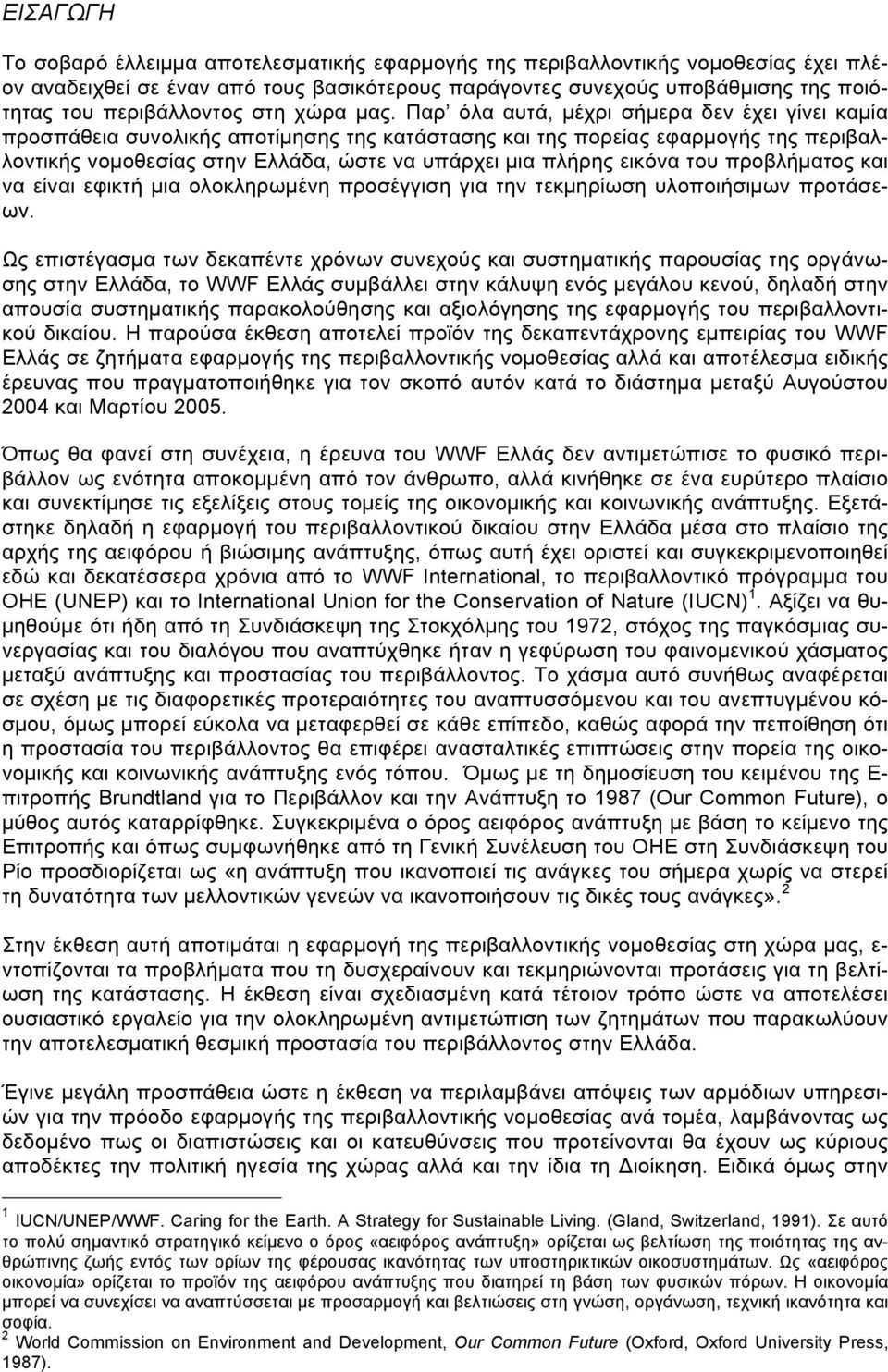 Παρ όλα αυτά, µέχρι σήµερα δεν έχει γίνει καµία προσπάθεια συνολικής αποτίµησης της κατάστασης και της πορείας εφαρµογής της περιβαλλοντικής νοµοθεσίας στην Ελλάδα, ώστε να υπάρχει µια πλήρης εικόνα