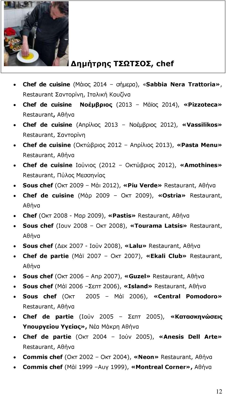 Οκτώβριος 2012), «Amothines» Restaurant, Πύλος Μεσσηνίας Sous chef (Οκτ 2009 Μάι 2012), «Piu Verde» Restaurant, Αθήνα Chef de cuisine (Μάρ 2009 Οκτ 2009), «Ostria» Restaurant, Αθήνα Chef (Οκτ 2008 -
