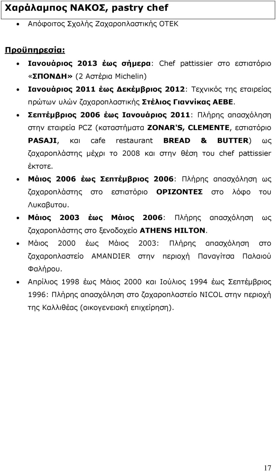 Σεπτέμβριος 2006 έως Ιανουάριος 2011: Πλήρης απασχόληση στην εταιρεία PCZ (καταστήματα ZONAR'S, CLEMENTE, εστιατόριο PASAJI, και cafe restaurant BREAD & BUTTER) ως ζαχαροπλάστης μέχρι το 2008 και