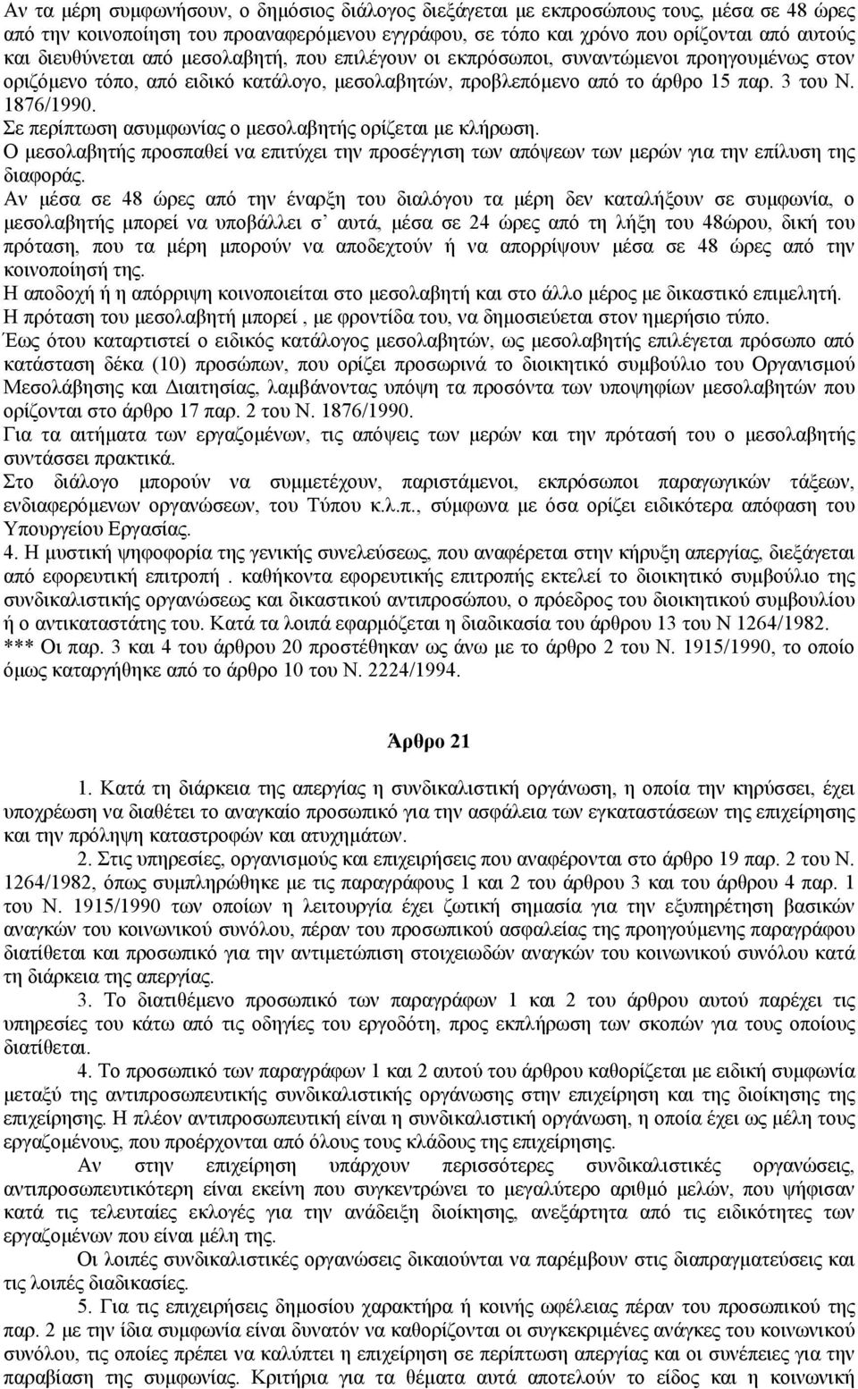 Σε περίπτωση ασυµφωνίας ο µεσολαβητής ορίζεται µε κλήρωση. Ο µεσολαβητής προσπαθεί να επιτύχει την προσέγγιση των απόψεων των µερών για την επίλυση της διαφοράς.