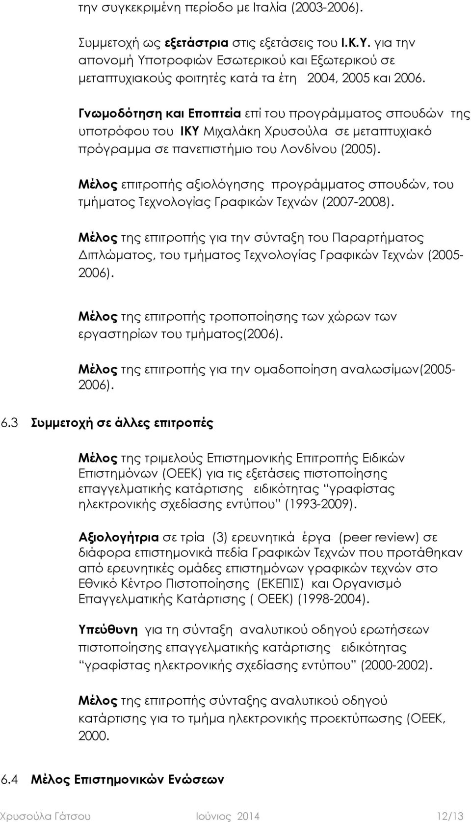 Γνωμοδότηση και Εποπτεία επί του προγράμματος σπουδών της υποτρόφου του ΙΚΥ Μιχαλάκη Χρυσούλα σε μεταπτυχιακό πρόγραμμα σε πανεπιστήμιο του Λονδίνου (2005).