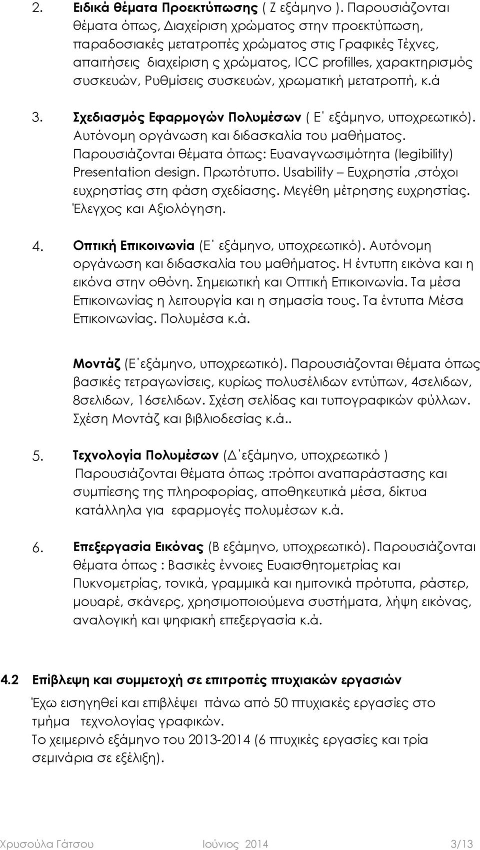 Pυθμίσεις συσκευών, χρωματική μετατροπή, κ.ά 3. Σχεδιασμός Εφαρμογών Πολυμέσων ( Ε εξάμηνο, υποχρεωτικό). Αυτόνομη οργάνωση και διδασκαλία του μαθήματος.