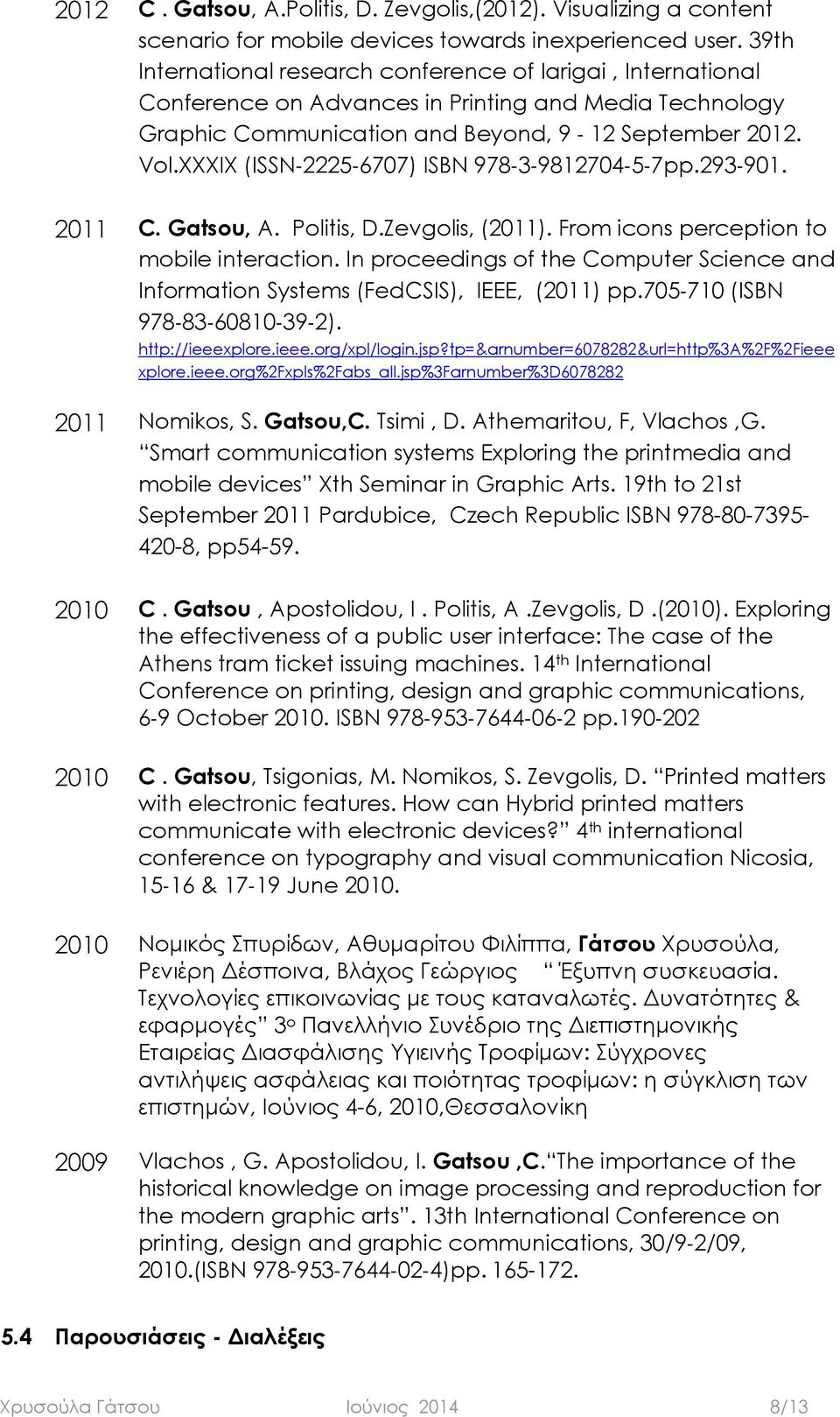 XXXIX (ISSN 2225 6707) ISBN 978 3 9812704 5 7pp.293 901. 2011 C. Gatsou, A. Politis, D.Zevgolis, (2011). From icons perception to mobile interaction.