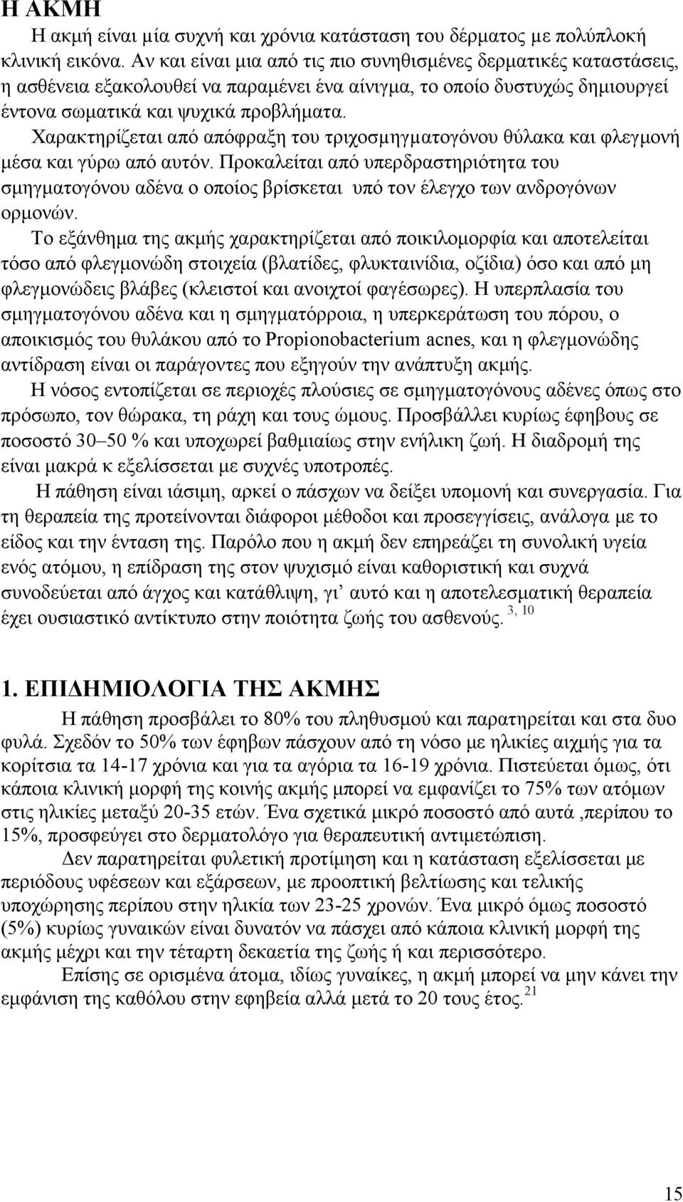 Χαρακτηρίζεται από απόφραξη του τριχοσµηγµατογόνου θύλακα και φλεγµονή µέσα και γύρω από αυτόν.