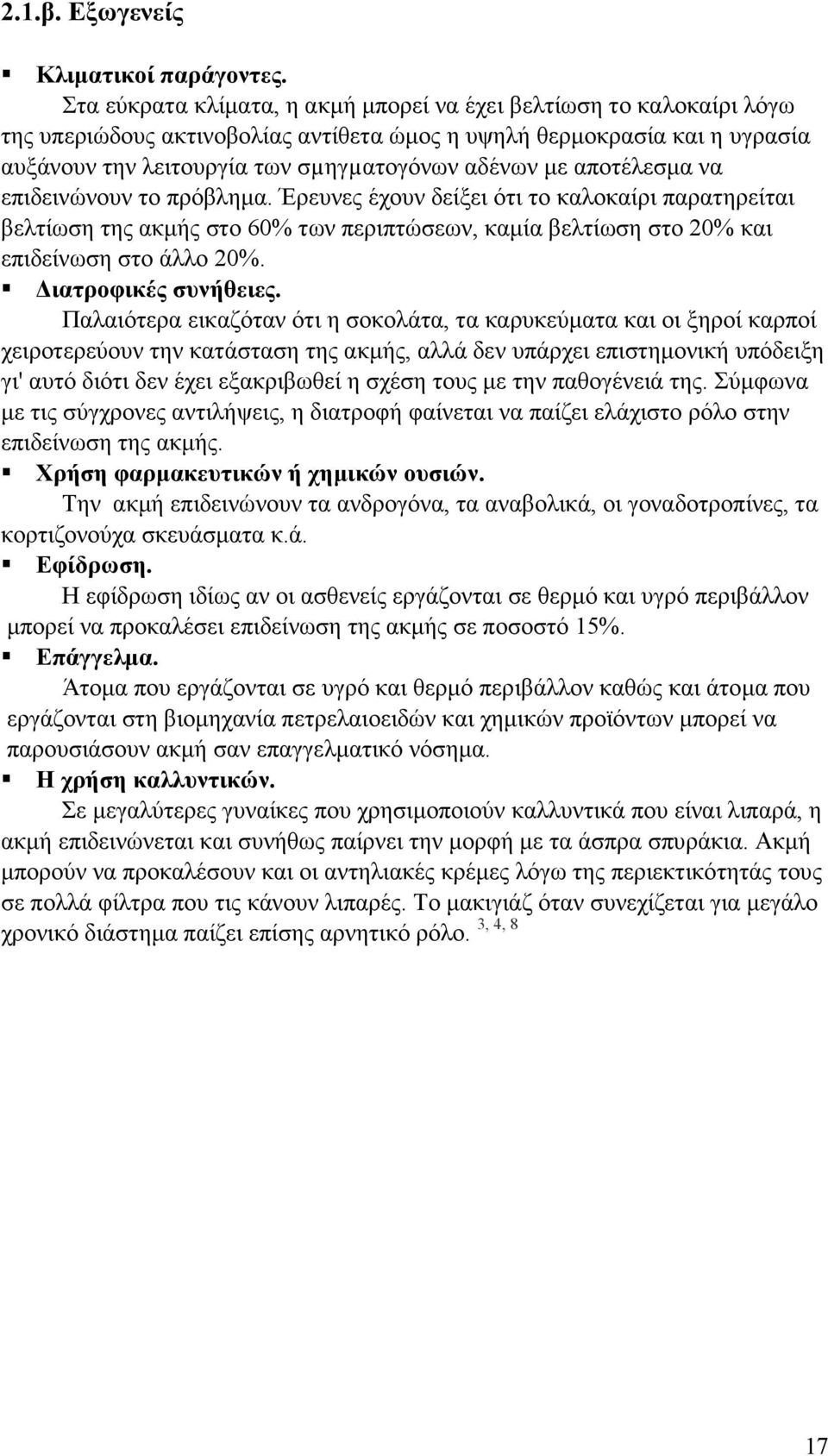 αποτέλεσµα να επιδεινώνουν το πρόβληµα. Έρευνες έχουν δείξει ότι το καλοκαίρι παρατηρείται βελτίωση της ακµής στο 60% των περιπτώσεων, καµία βελτίωση στο 20% και επιδείνωση στο άλλο 20%.