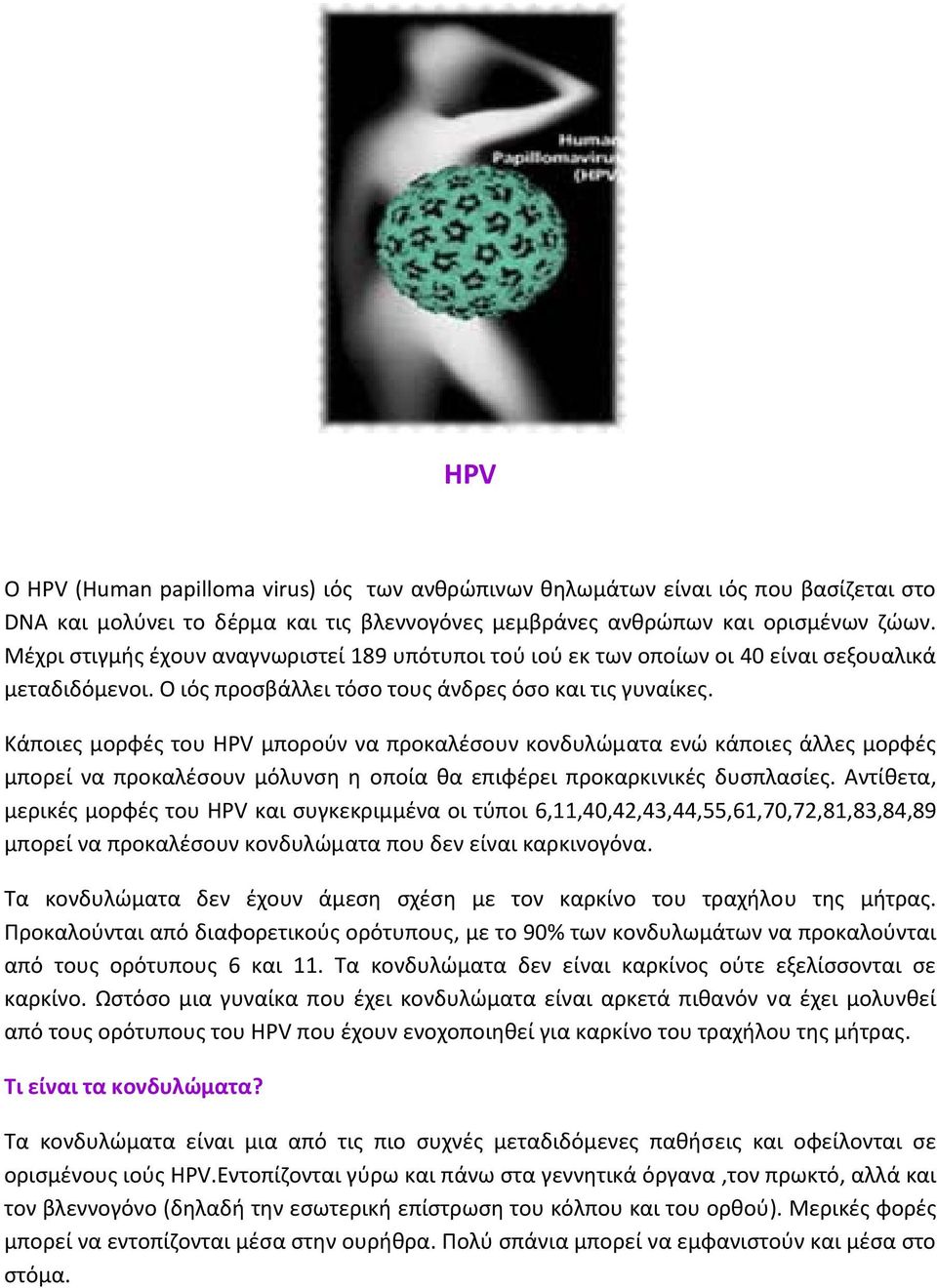 Κάποιες μορφές του HPV μπορούν να προκαλέσουν κονδυλώματα ενώ κάποιες άλλες μορφές μπορεί να προκαλέσουν μόλυνση η οποία θα επιφέρει προκαρκινικές δυσπλασίες.