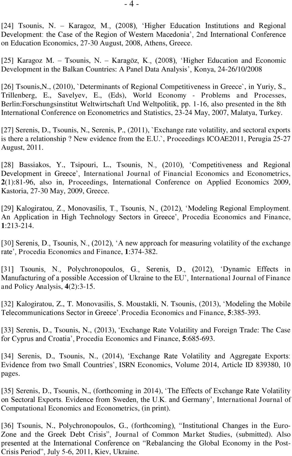 [25] Karagoz M. Tsounis, Ν. Karagöz, Κ., (2008), Higher Education and Economic Development in the Balkan Countries: A Panel Data Analysis, Konya, 24-26/10/2008 [26] Tsounis,N.