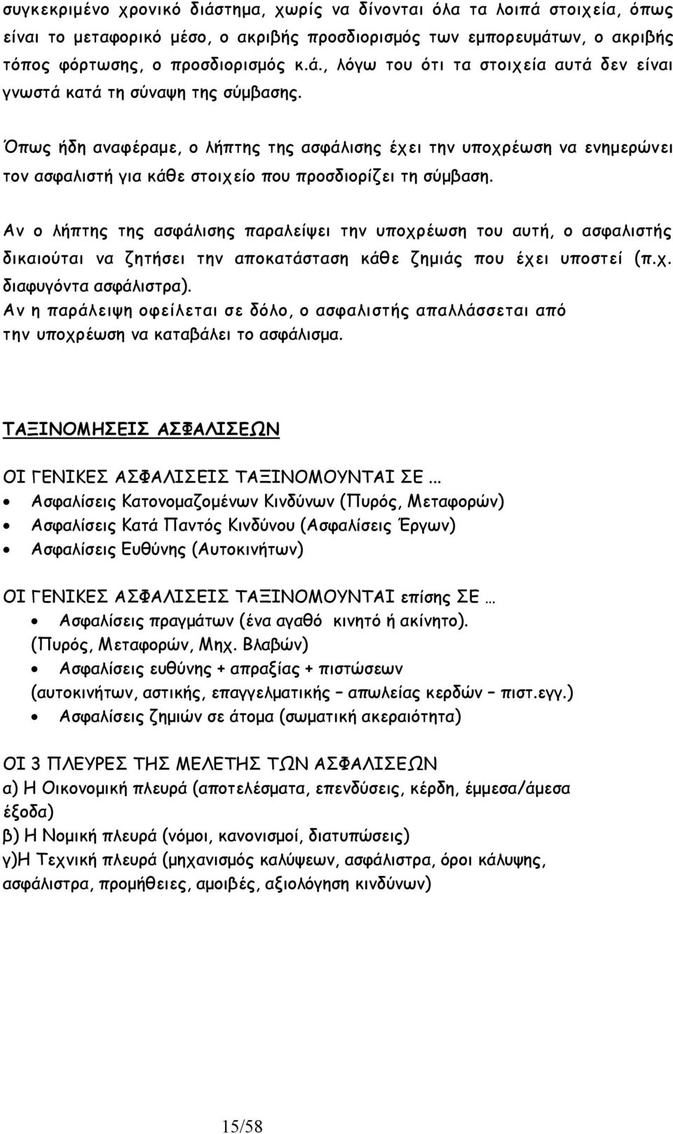 Αν ο λήπτης της ασφάλισης παραλείψει την υποχρέωση του αυτή, ο ασφαλιστής δικαιούται να ζητήσει την αποκατάσταση κάθε ζηµιάς που έχει υποστεί (π.χ. διαφυγόντα ασφάλιστρα).