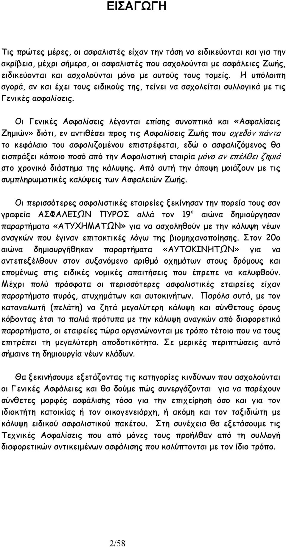 Οι Γενικές Ασφαλίσεις λέγονται επίσης συνοπτικά και «Ασφαλίσεις Ζηµιών» διότι, εν αντιθέσει προς τις Ασφαλίσεις Ζωής που σχεδόν πάντα το κεφάλαιο του ασφαλιζοµένου επιστρέφεται, εδώ ο ασφαλιζόµενος