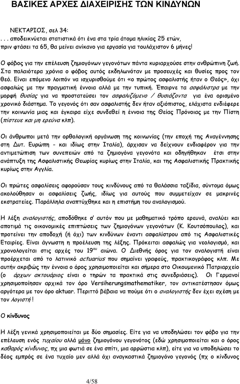 Είναι επόµενο λοιπόν να ισχυρισθούµε ότι «ο πρώτος ασφαλιστής ήταν ο Θεός», όχι ασφαλώς µε την πραγµατική έννοια αλλά µε την τυπική.