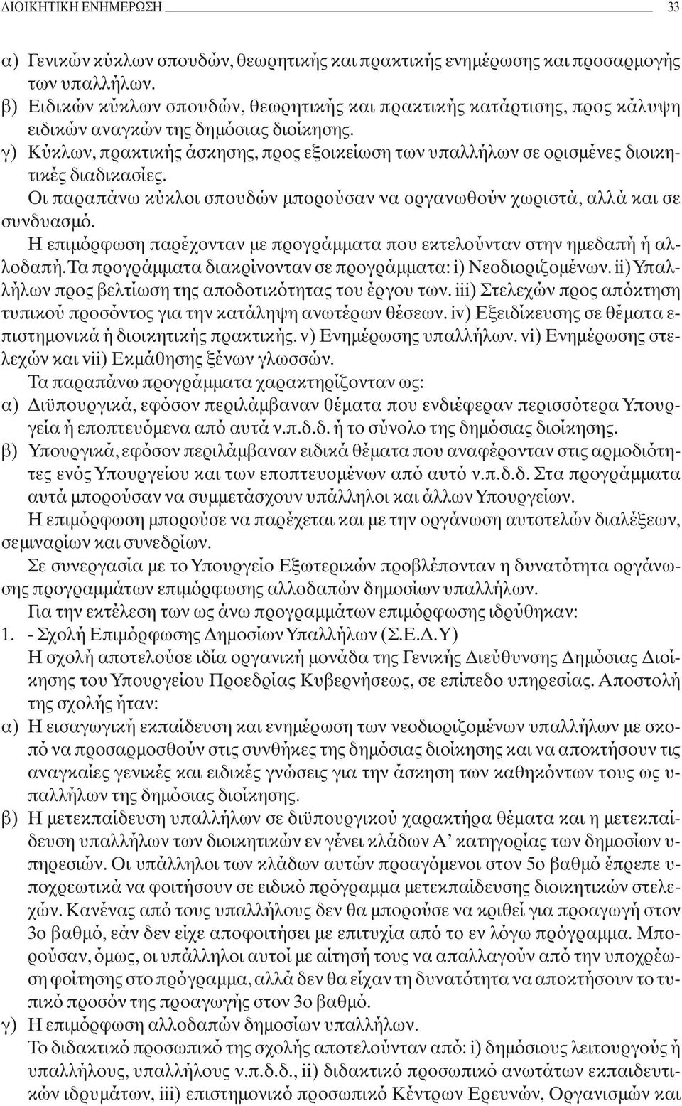 γ) Κύκλων, πρακτικής άσκησης, προς εξοικείωση των υπαλλήλων σε ορισμένες διοικητικές διαδικασίες. Οι παραπάνω κύκλοι σπουδών μπορούσαν να οργανωθούν χωριστά, αλλά και σε συνδυασμό.