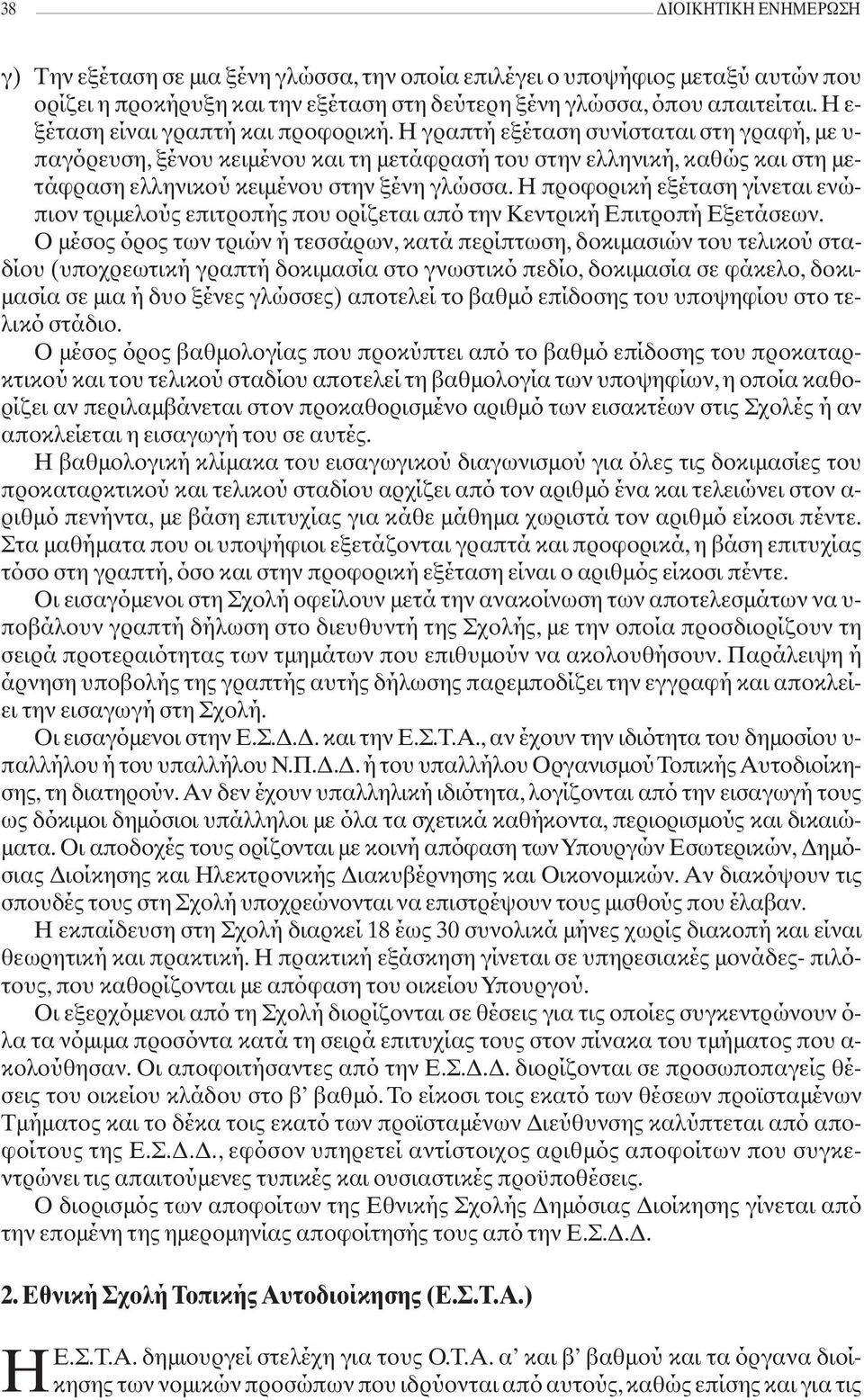 Η γραπτή εξέταση συνίσταται στη γραφή, με υ- παγόρευση, ξένου κειμένου και τη μετάφρασή του στην ελληνική, καθώς και στη μετάφραση ελληνικού κειμένου στην ξένη γλώσσα.