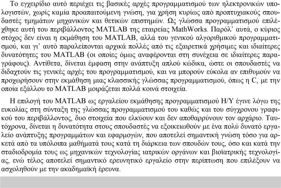 Παρόλ αυτά, ο κύριος στόχος δεν είναι η εκμάθηση του MATLAB, αλλά του γενικού αλγοριθμικού προγραμματισμού, και γι αυτό παραλείπονται αρχικά πολλές από τις εξαιρετικά χρήσιμες και ιδιαίτερες