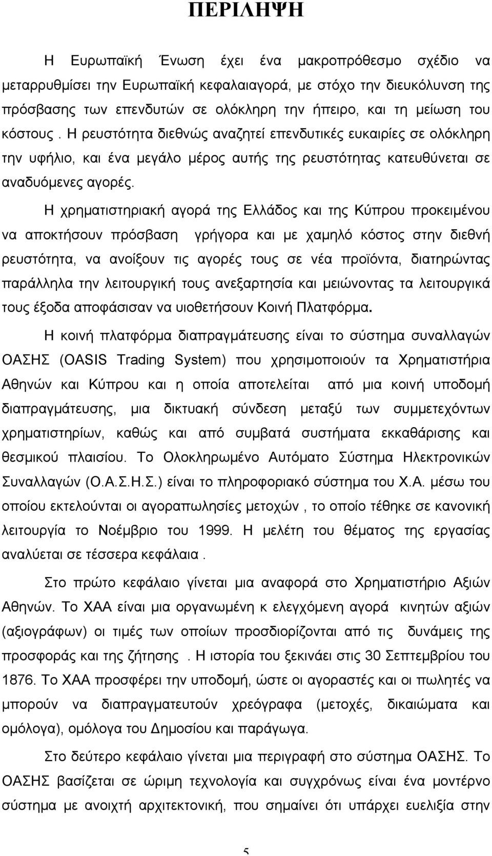 Η χρηµατιστηριακή αγορά της Ελλάδος και της Κύπρου προκειµένου να αποκτήσουν πρόσβαση γρήγορα και µε χαµηλό κόστος στην διεθνή ρευστότητα, να ανοίξουν τις αγορές τους σε νέα προϊόντα, διατηρώντας