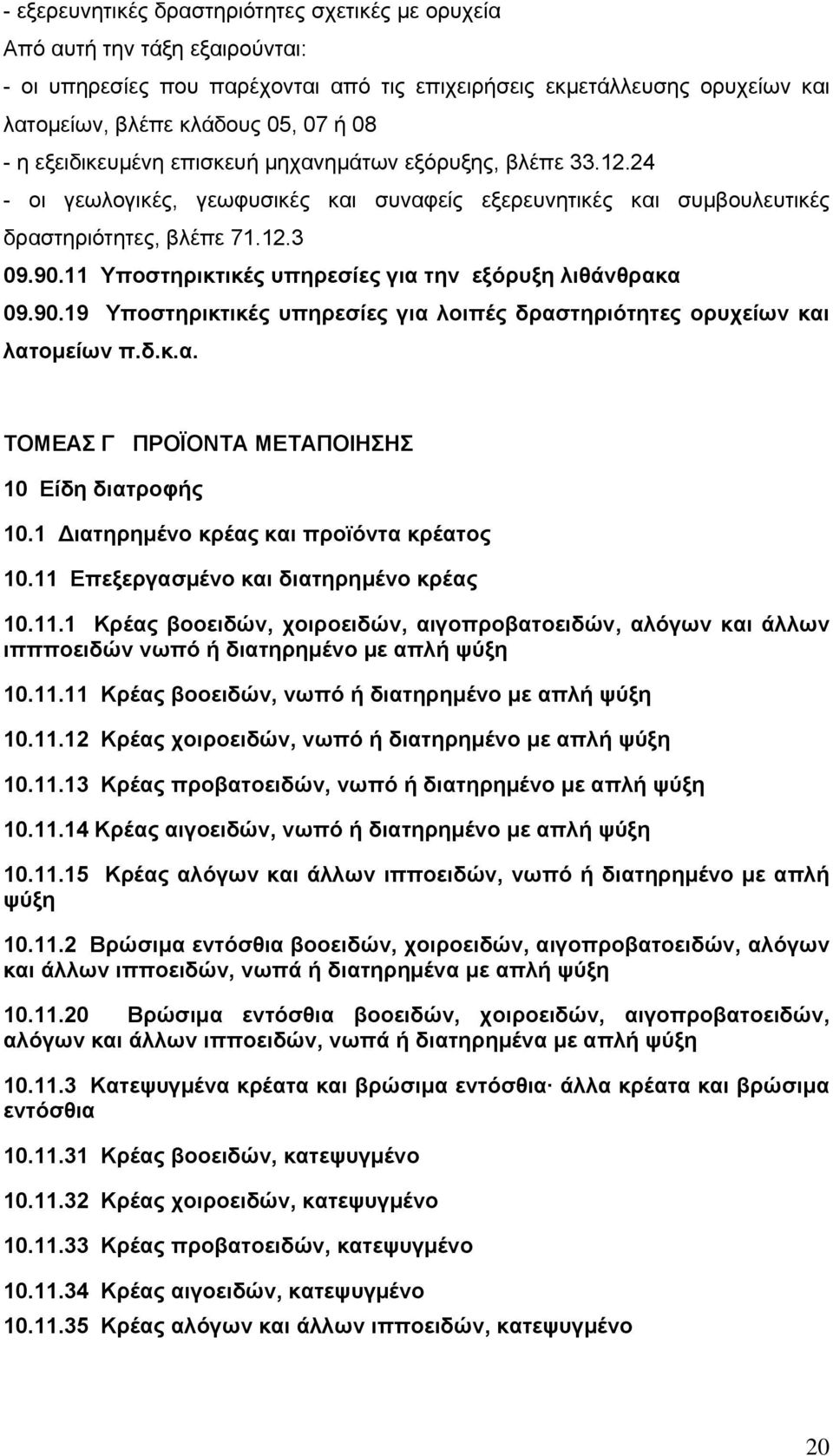 11 Υποστηρικτικές υπηρεσίες για την εξόρυξη λιθάνθρακα 09.90.19 Υποστηρικτικές υπηρεσίες για λοιπές δραστηριότητες ορυχείων και λατομείων π.δ.κ.α. ΤΟΜΕΑΣ Γ ΠΡΟΪΟΝΤΑ ΜΕΤΑΠΟΙΗΣΗΣ 10 Είδη διατροφής 10.