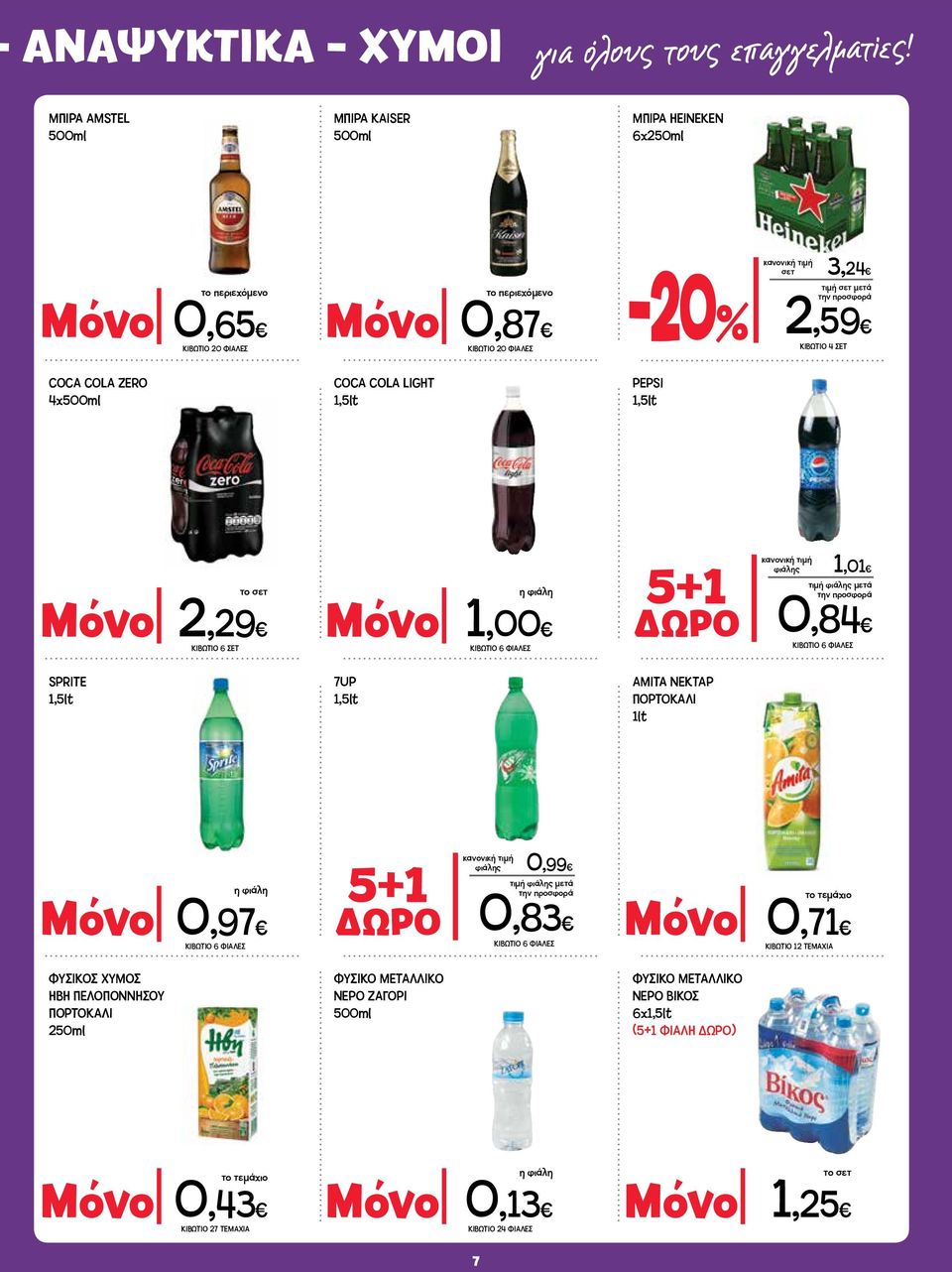 ZERO 4x500ml COCA COLA LIGHT 1,5lt PEPSI 1,5lt το σετ Μόνο 2,29 SPRITE 1,5lt ΚΙΒΩΤΙΟ 6 ΣΕΤ Μόνο η φιάλη 1,00 7UP 1,5lt ΚΙΒΩΤΙΟ 6 ΦΙΑΛΕΣ 5+1 ΑΜΙΤΑ ΝΕΚΤΑΡ ΠΟΡΤΟΚΑΛΙ 1lt φιάλης 1,01 τιμή φιάλης μετά