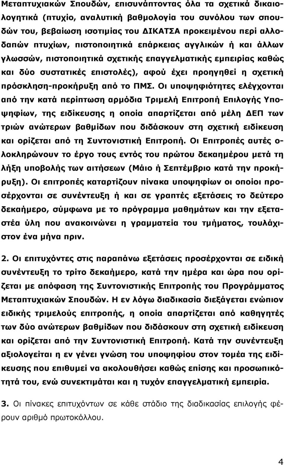 Οι υποψηφιότητες ελέγχονται από την κατά περίπτωση αρμόδια Τριμελή Επιτροπή Επιλογής Υποψηφίων, της ειδίκευσης η οποία απαρτίζεται από μέλη ΔΕΠ των τριών ανώτερων βαθμίδων που διδάσκουν στη σχετική