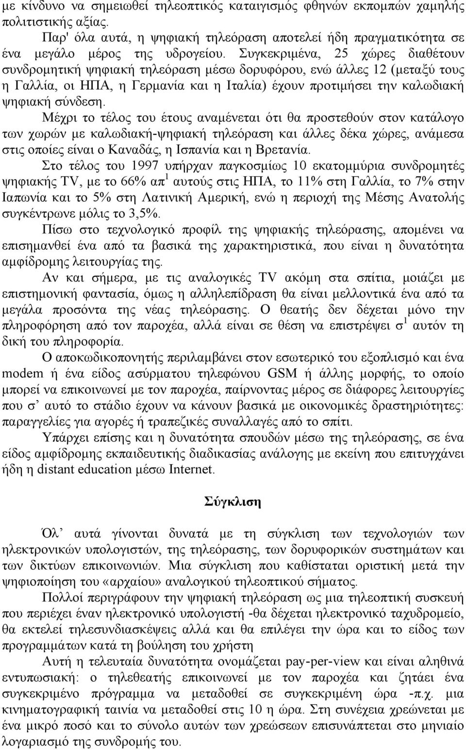 Μέχρι το τέλος του έτους αναμένεται ότι θα προστεθούν στον κατάλογο των χωρών με καλωδιακή-ψηφιακή τηλεόραση και άλλες δέκα χώρες, ανάμεσα στις οποίες είναι ο Καναδάς, η Ισπανία και η Βρετανία.