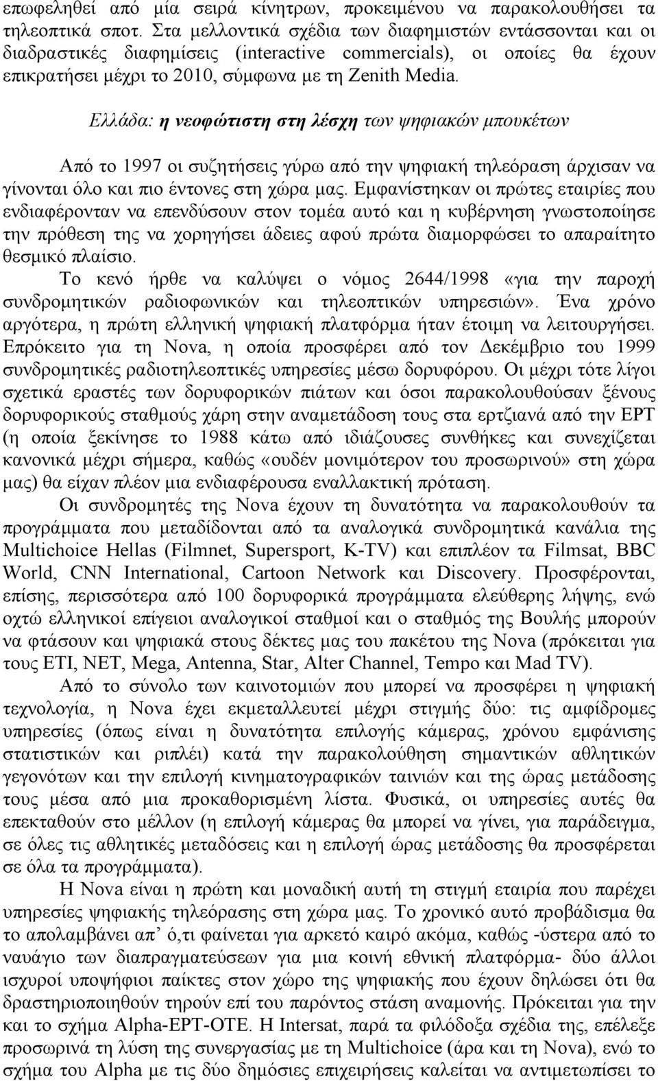 Ελλάδα: η νεοφώτιστη στη λέσχη των ψηφιακών μπουκέτων Από το 1997 οι συζητήσεις γύρω από την ψηφιακή τηλεόραση άρχισαν να γίνονται όλο και πιο έντονες στη χώρα μας.