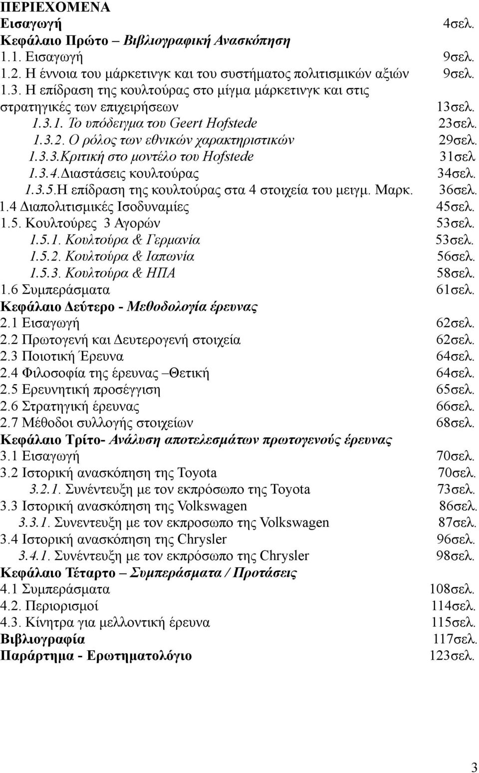 3.4.Διαστάσεις κουλτούρας 34σελ. 1.3.5.Η επίδραση της κουλτούρας στα 4 στοιχεία του μειγμ. Μαρκ. 36σελ. 1.4 Διαπολιτισμικές Ισοδυναμίες 45σελ. 1.5. Κουλτούρες 3 Αγορών 53σελ. 1.5.1. Κουλτούρα & Γερμανία 53σελ.