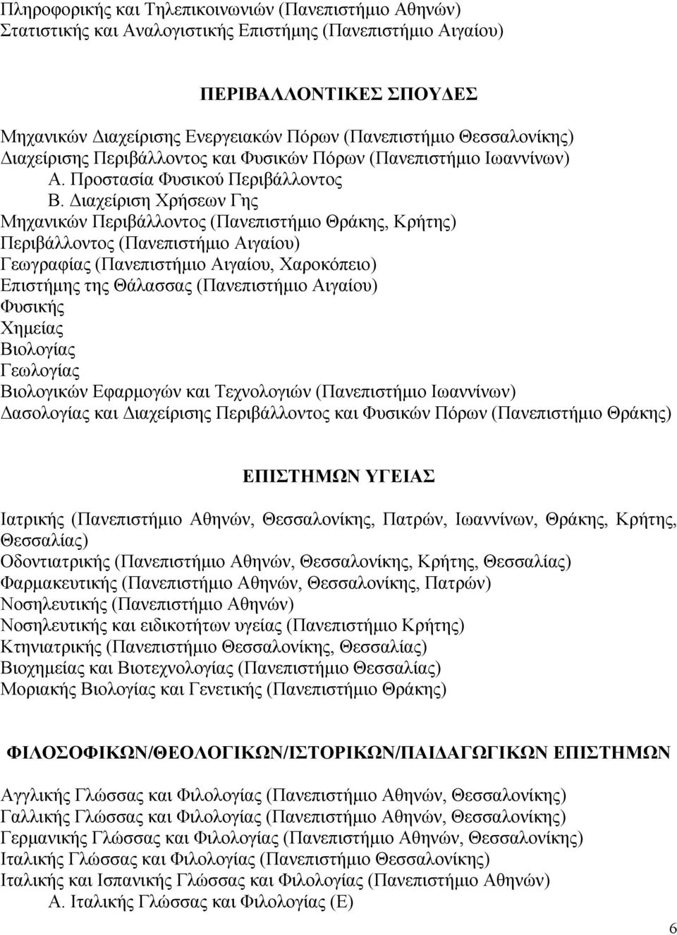 ιαχείριση Χρήσεων Γης Μηχανικών Περιβάλλοντος (Πανεπιστήµιο Θράκης, Κρήτης) Περιβάλλοντος (Πανεπιστήµιο Αιγαίου) Γεωγραφίας (Πανεπιστήµιο Αιγαίου, Χαροκόπειο) Επιστήµης της Θάλασσας (Πανεπιστήµιο