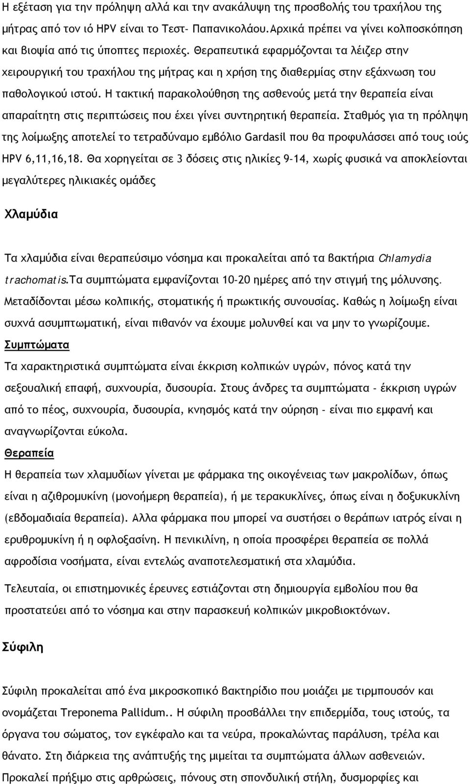 Θεραπευτικά εφαρμόζονται τα λέιζερ στην χειρουργική του τραχήλου της μήτρας και η χρήση της διαθερμίας στην εξάχνωση του παθολογικού ιστού.