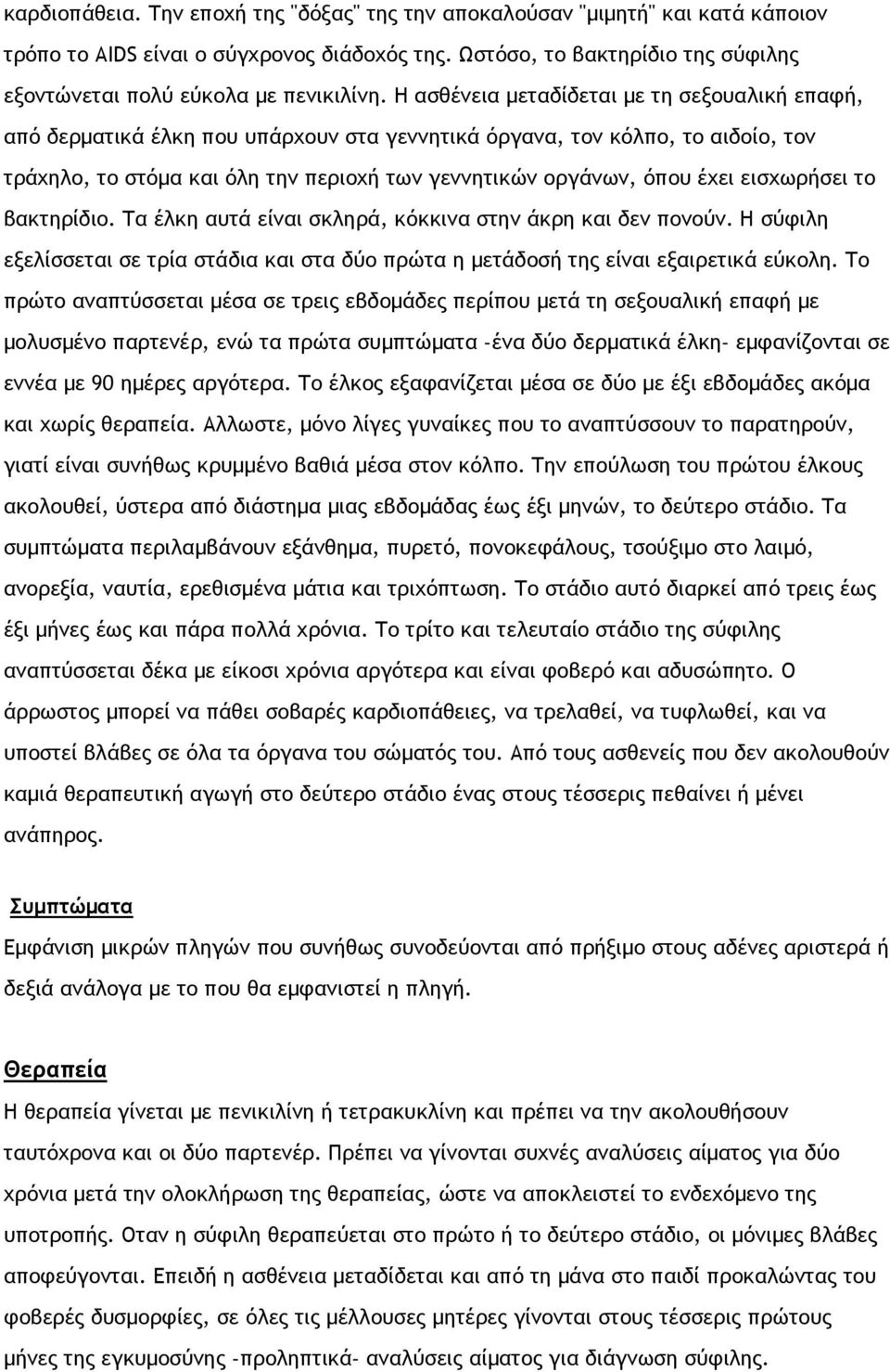 εισχωρήσει το βακτηρίδιο. Τα έλκη αυτά είναι σκληρά, κόκκινα στην άκρη και δεν πονούν. Η σύφιλη εξελίσσεται σε τρία στάδια και στα δύο πρώτα η μετάδοσή της είναι εξαιρετικά εύκολη.