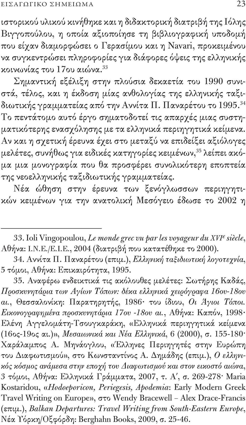 33 Σημαντική εξέλιξη στην πλούσια δεκαετία του 1990 συνιστά, τέλος, και η έκδοση μίας ανθολογίας της ελληνικής ταξιδιωτικής γραμματείας από την Αννίτα Π. Παναρέτου το 1995.